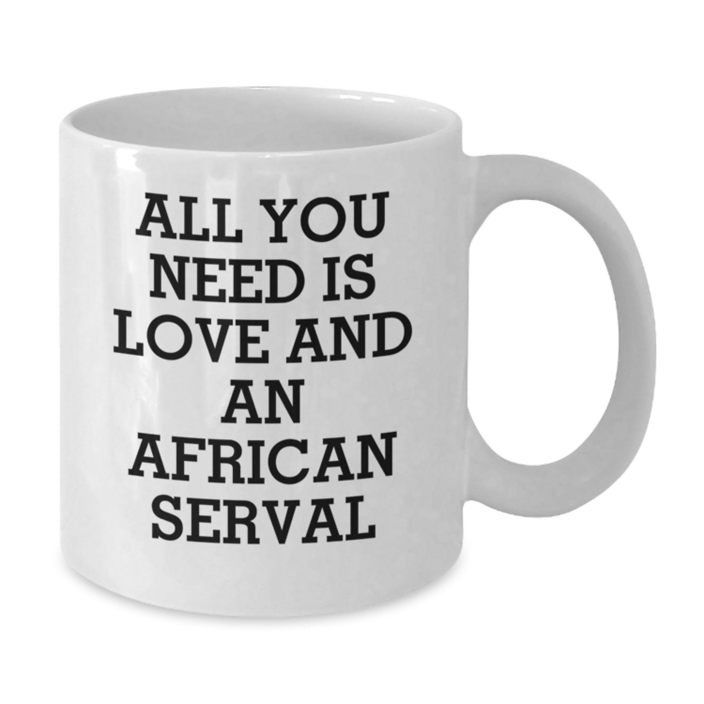 Funny African Serval Cat Gifts from Friends for Graduation Unique White Coffee Mug, 'All You Need Is Love', 11oz or 15oz Ceramic Mug - Additional