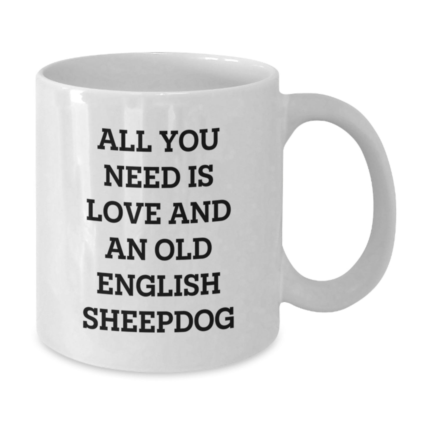 Funny Old English SheepDog Gifts from Family - All You Need Is Love And An Old English Sheepdog White Coffee Mug for Graduation - Additional