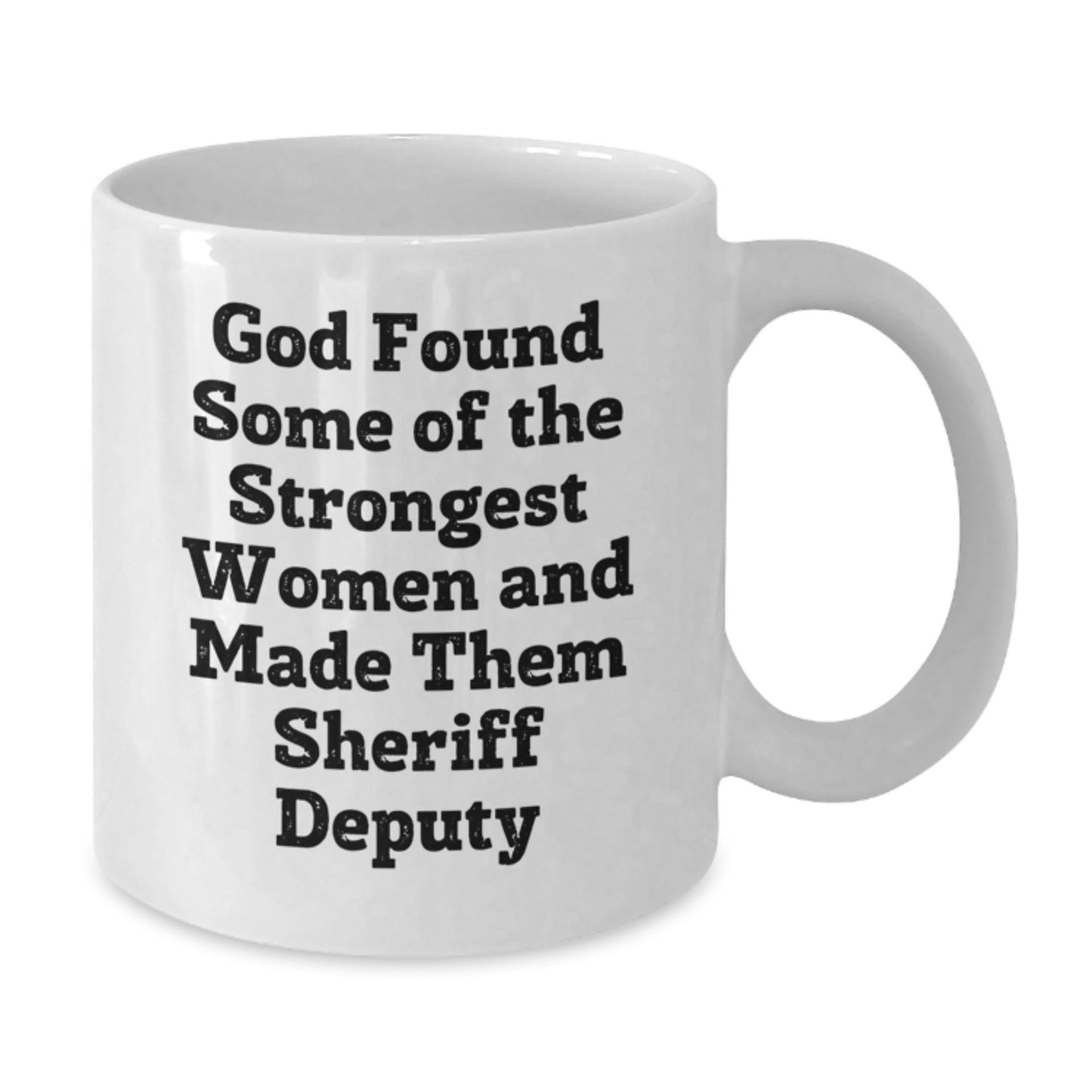 Funny Sheriff Deputy Gifts - God Found Some Of The Strongest Women And Made Them Sheriff Deputy White Coffee Mug, 11oz or 15oz, Graduation Unique Gifts from Friends to Sheriff Deputy - Additional