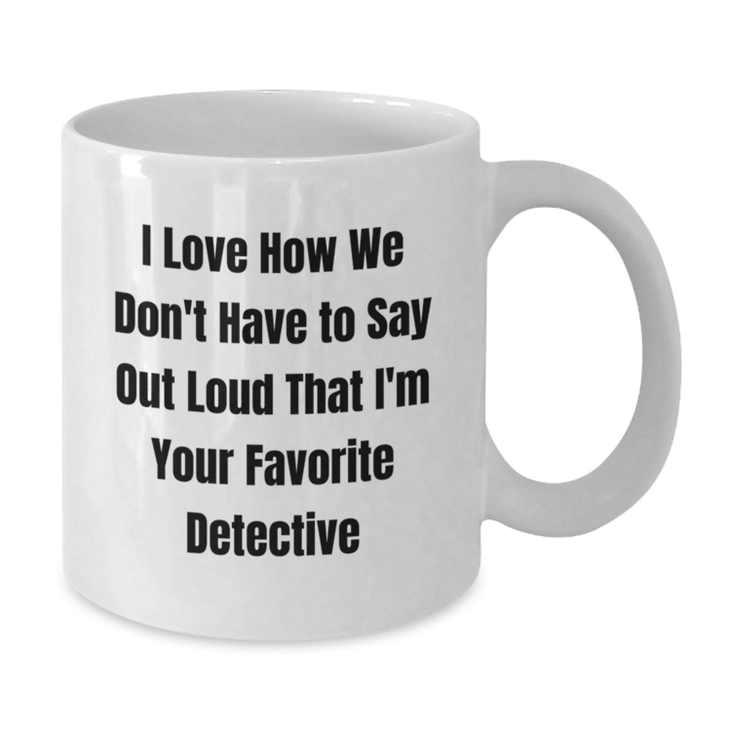 Funny Detective Gifts for Men, I Love How We Don't Have To Say Out Loud That I'm Your Favorite Detective, White Coffee Mug, Birthday Unique Gifts from Friends - Additional
