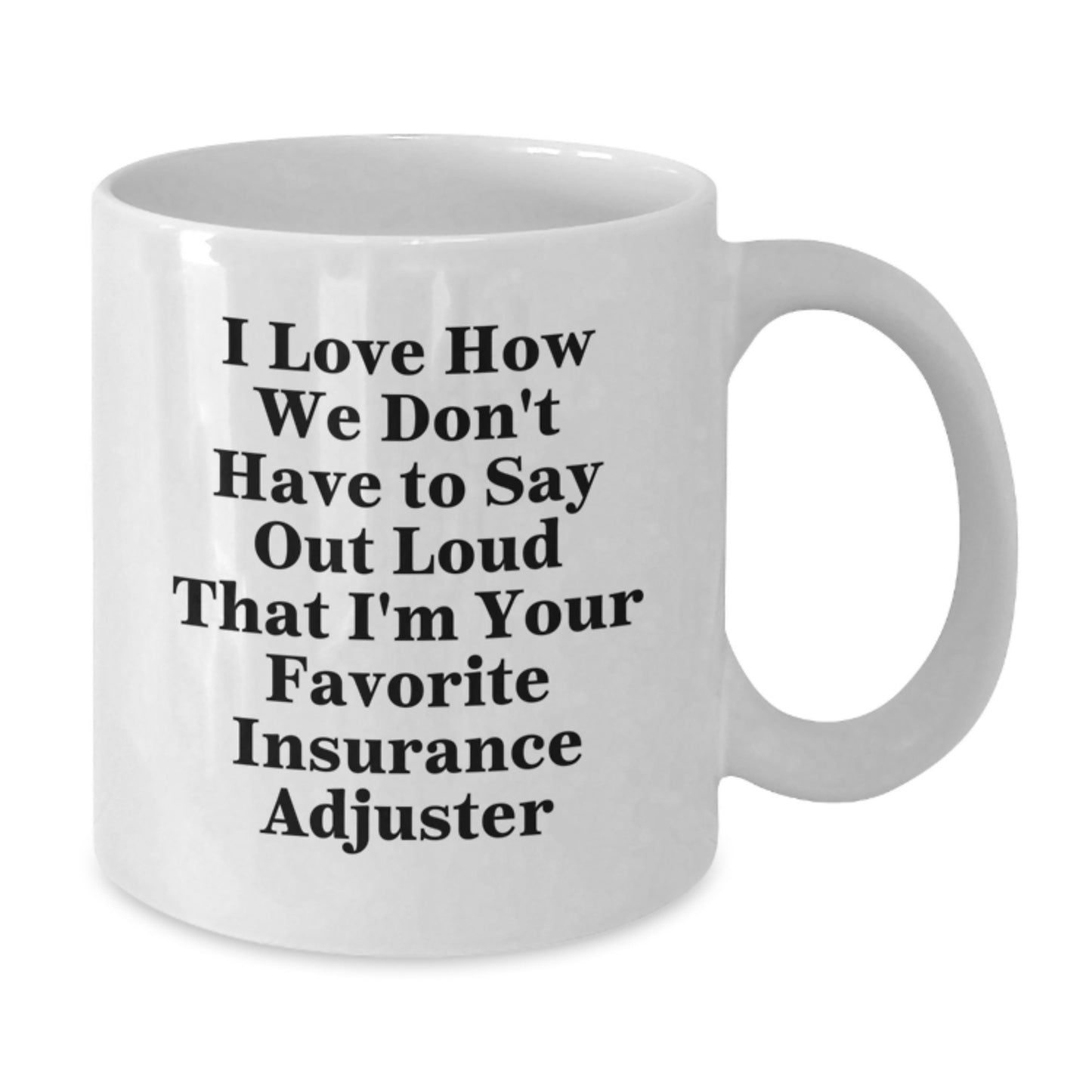 Funny Insurance Adjuster Gifts from Friends for Men Insurance Adjuster, White Coffee Mug, 'I Love How We Don't Have To Say Out Loud That I'm Your Favorite Insurance Adjuster' for Graduation - Additional