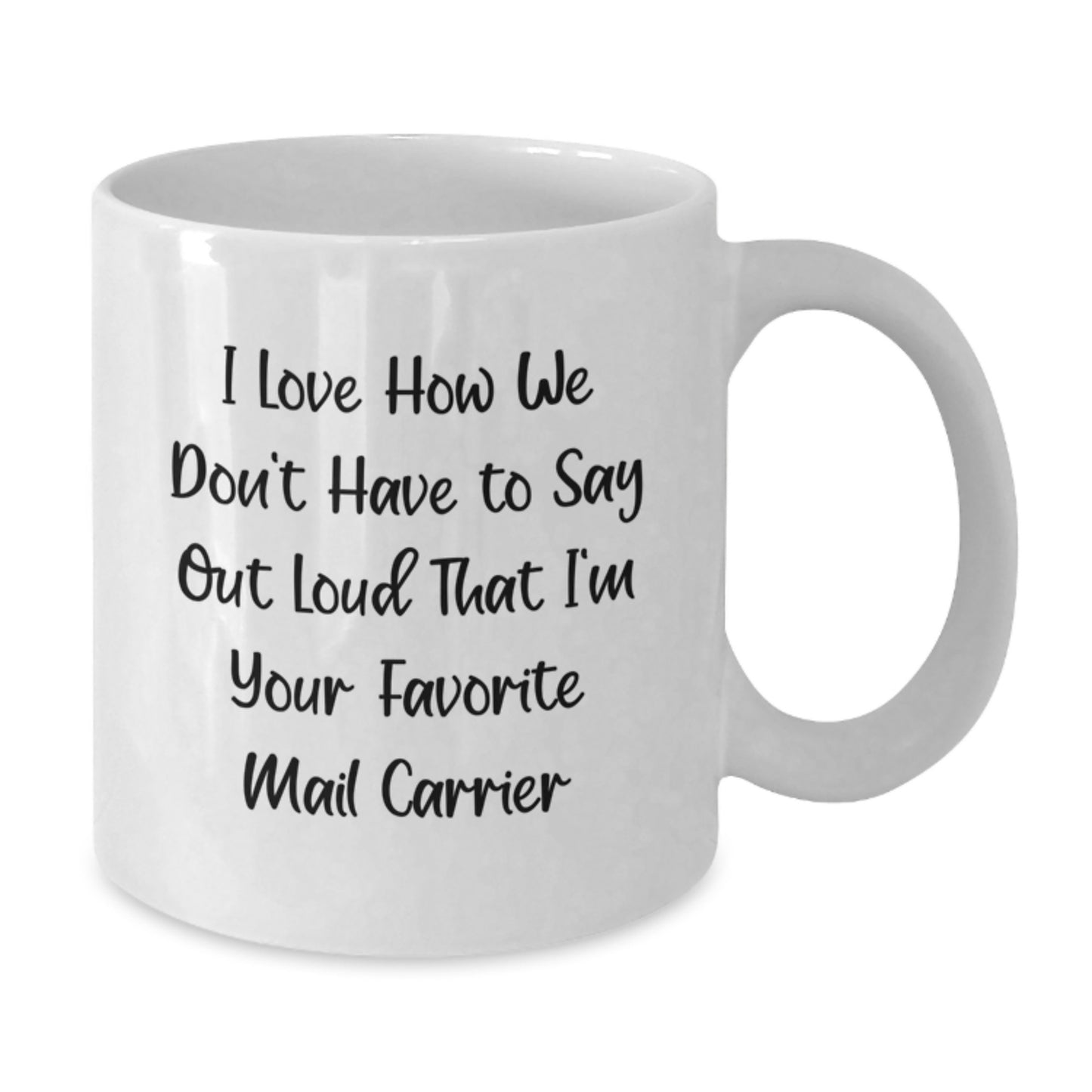 Funny Mail Carrier Gifts for Men from Friends and Family - I Love How We Don't Have To Say Out Loud That I'm Your Favorite Mail Carrier Quote on White Coffee Mug for Graduation - Additional