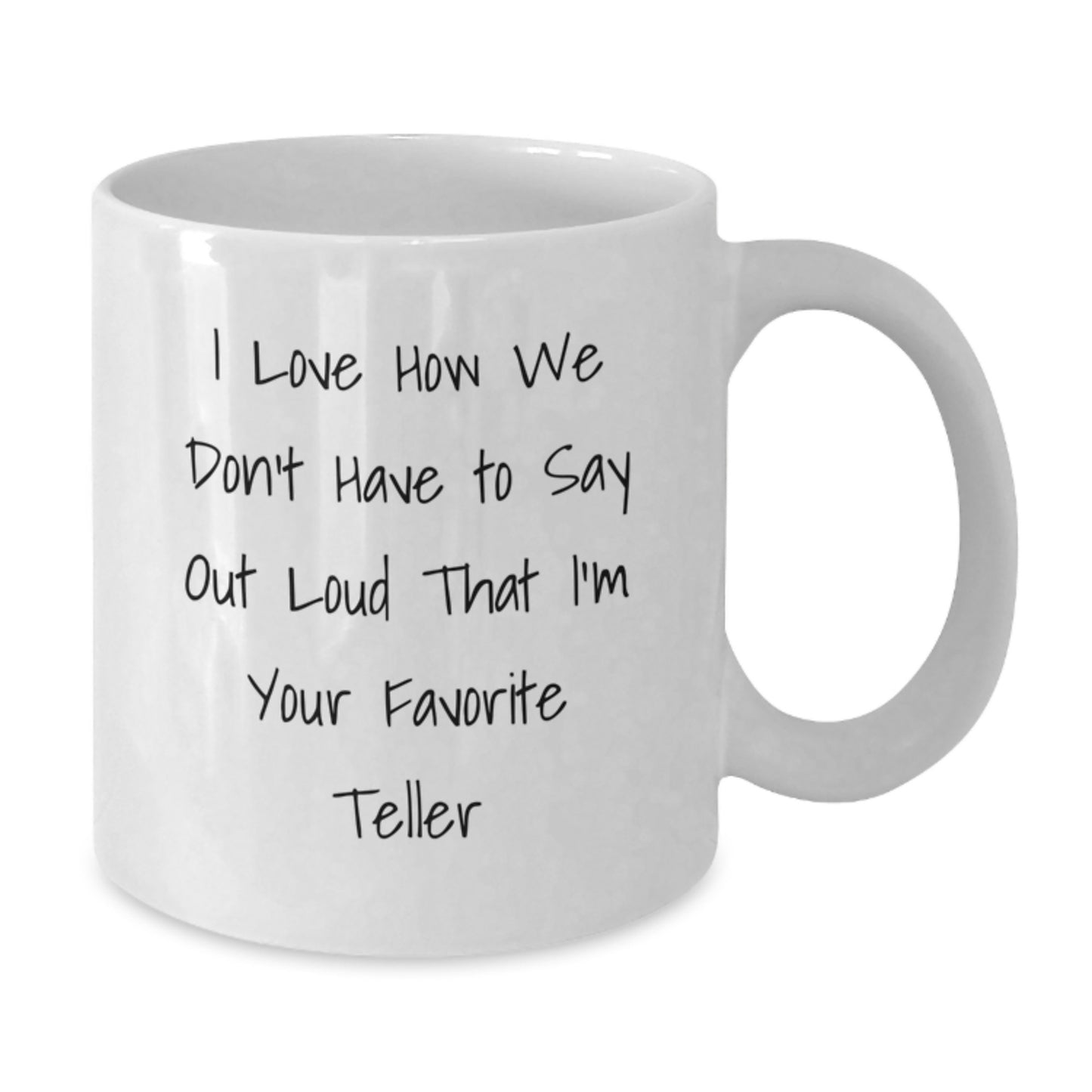 Funny Teller Gifts from Family - I Love How We Don't Have To Say Out Loud That I'm Your Favorite Teller White Coffee Mug for Teller, 11oz or 15oz Capacity, Ceramic, Microwave and Dishwasher Safe - Additional