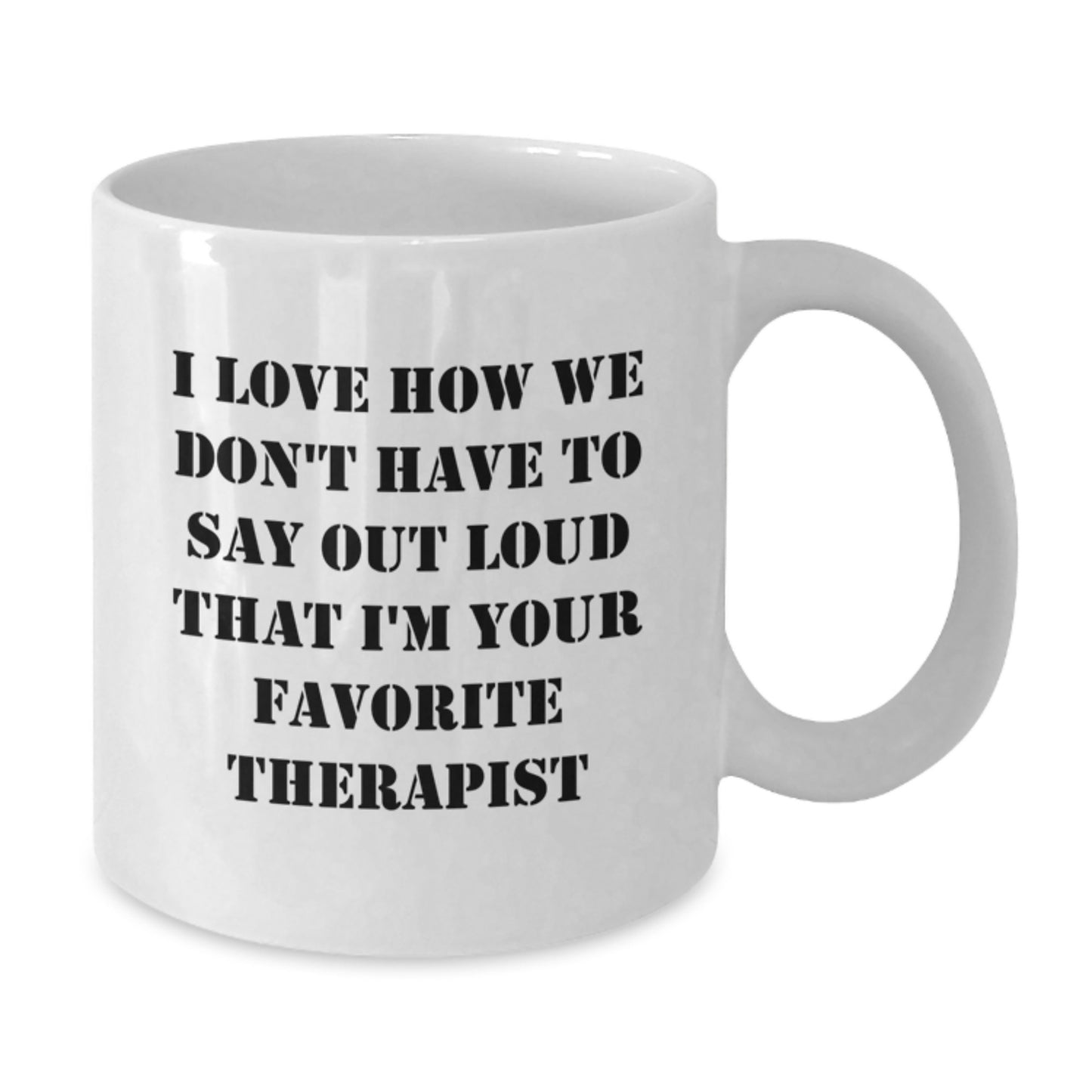 Funny Therapist Gift from Friends, White Coffee Mug for Favorite Therapist, 'I Love How We Don't Have To Say Out Loud That I'm Your Favorite Therapist', Graduation Unique Gifts - Additional