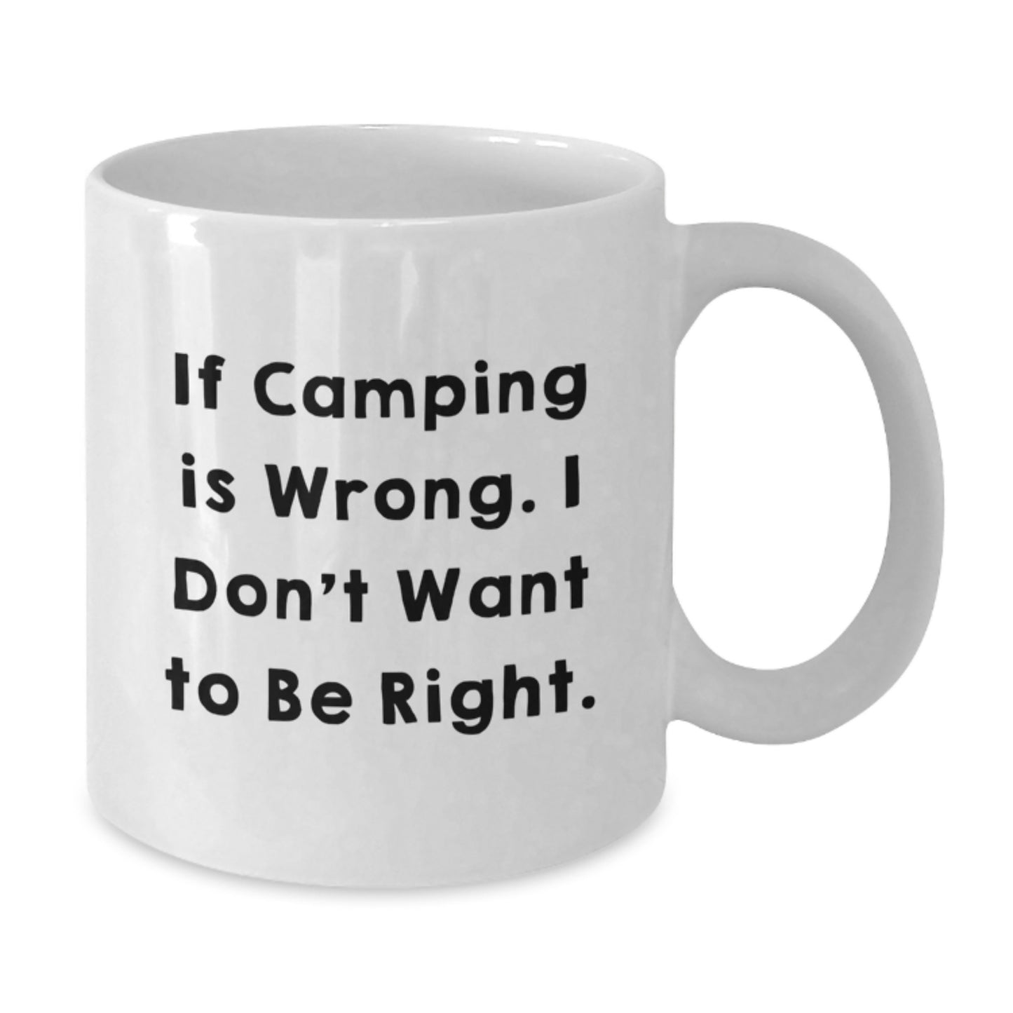 Camping Humor Gifts from Friends for Camping Enthusiasts - Funny White Coffee Mug, 11oz or 15oz, Ceramic, If Camping Is Wrong. I Don't Want To Be Right. - Additional