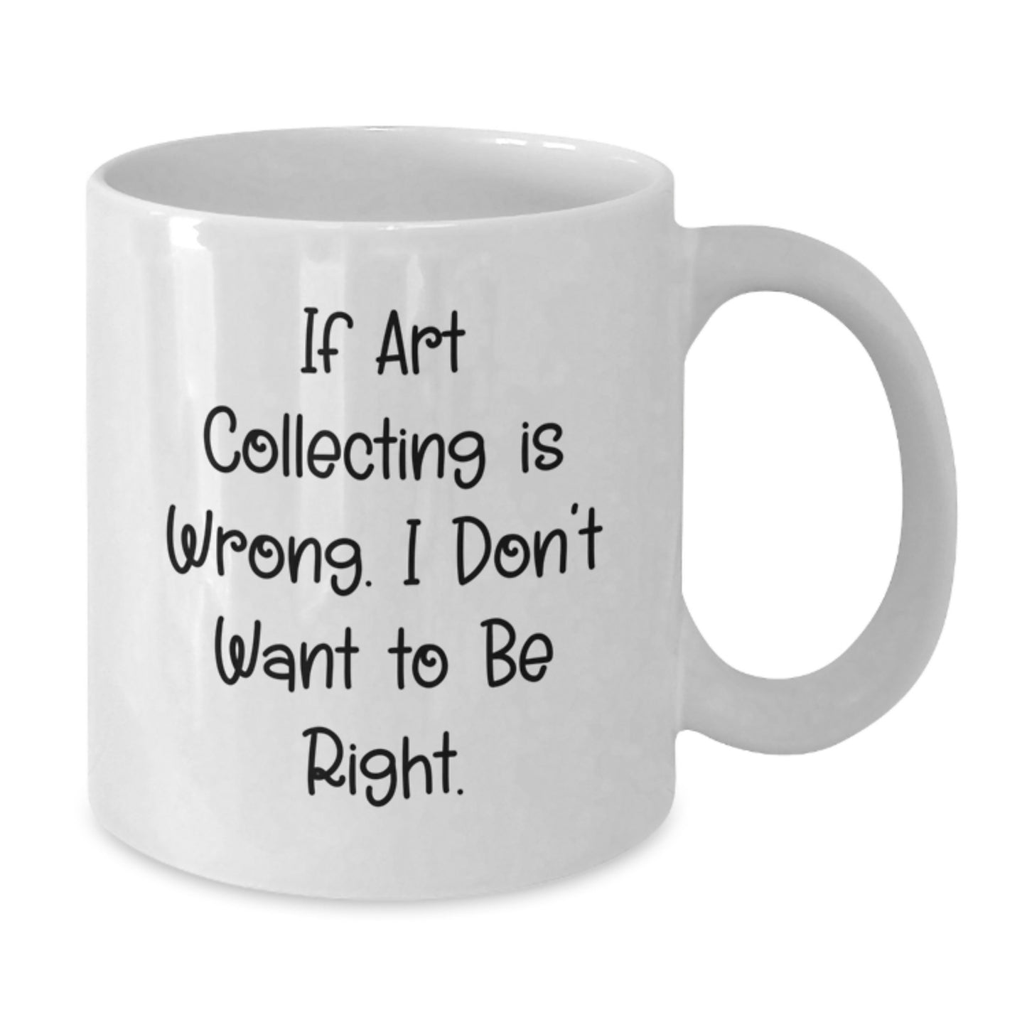Funny Art Collecting Gifts for Graduation - White Coffee Mug 'If Art Collecting Is Wrong...' from Friends and Family - Additional