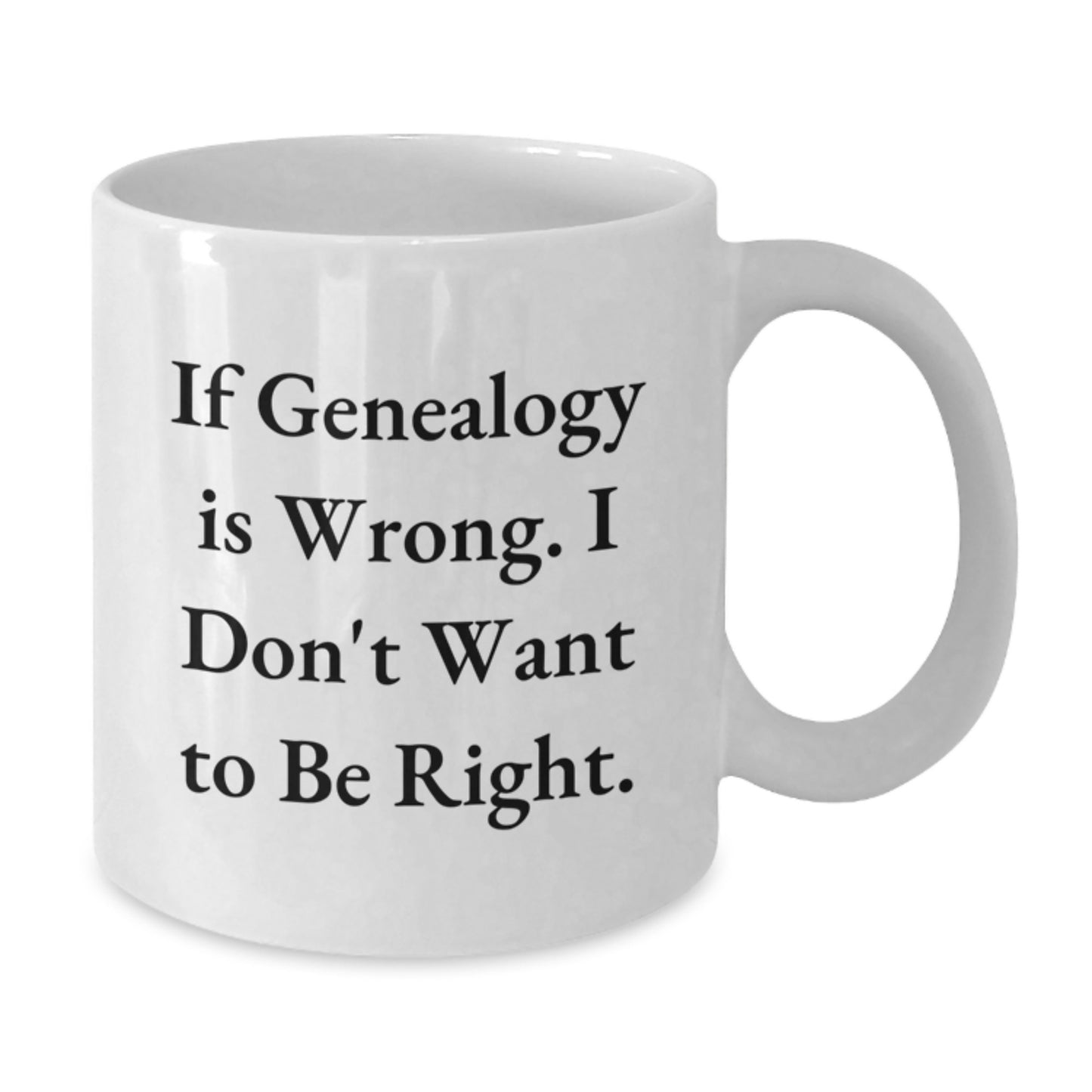 Funny Genealogy Gifts for Genealogy Enthusiasts, White Coffee Mug with Inspirational Quote 'If Genealogy Is Wrong. I Don't Want To Be Right.' from Family to Graduates, Gifts from Friends - Additional