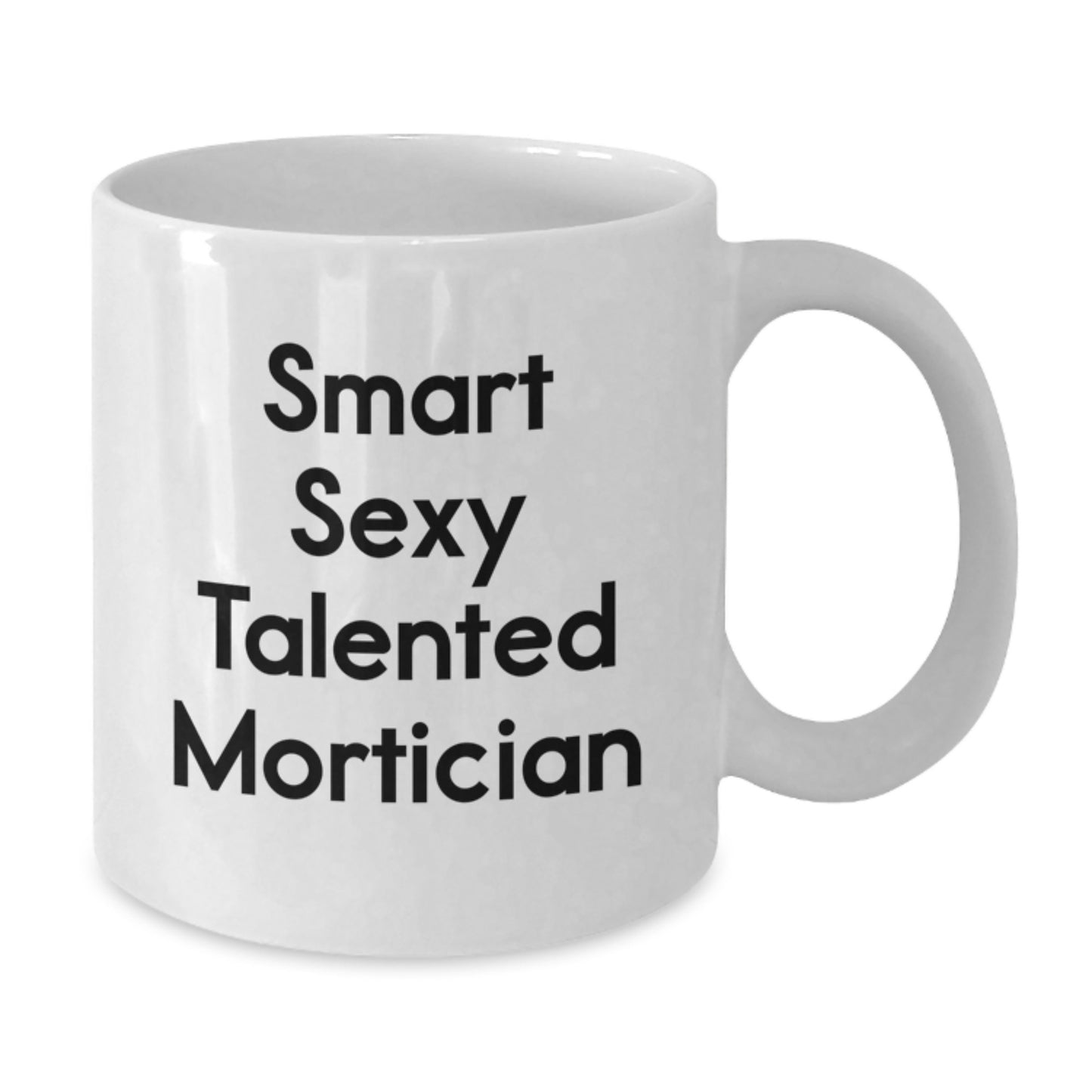 Smart Sexy Talented Mortician Funny Gifts for Mortician Friends and Family on Birthday, White Coffee Mug - Main
