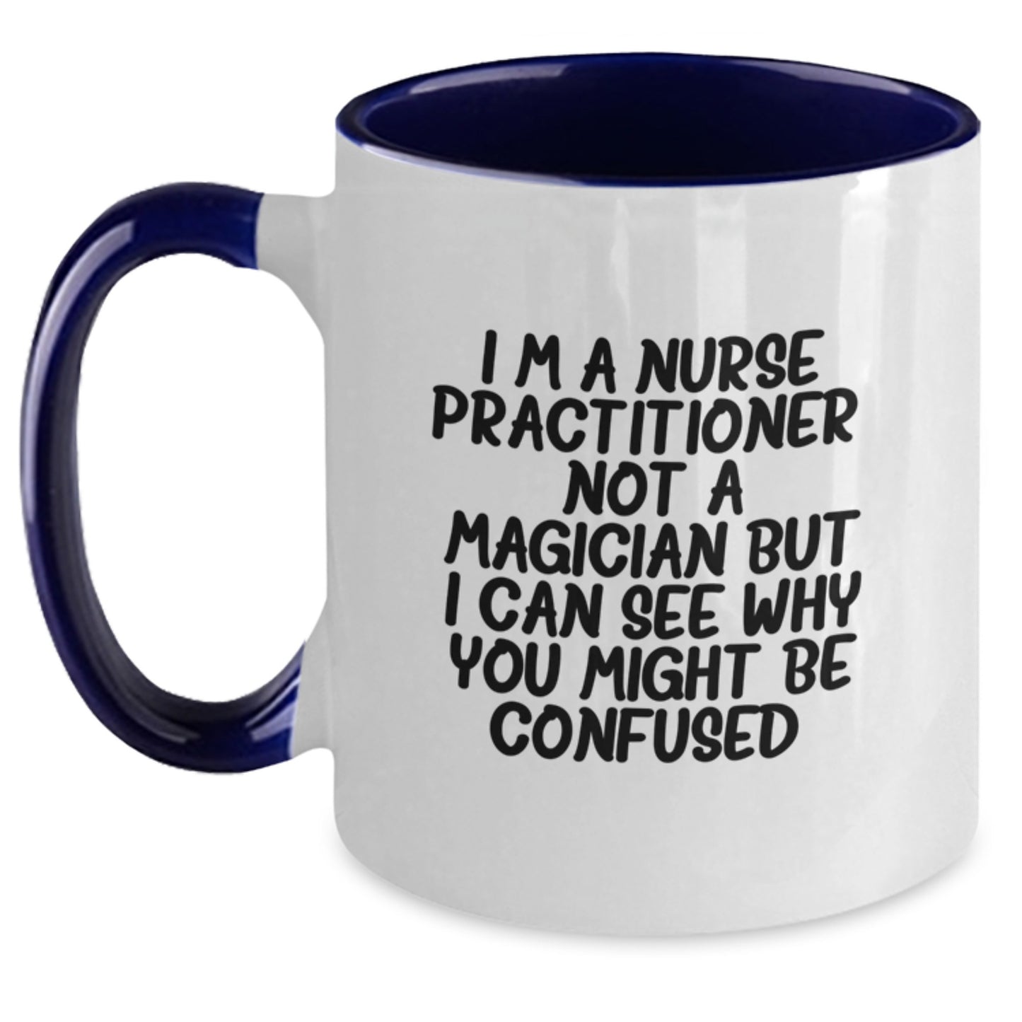 Funny Nurse Practitioner Gifts from Family for Graduation - Two Tone Coffee Mug, I'm A Nurse Practitioner. Not A Magician But I Can See Why You Might Be Confused. - Main
