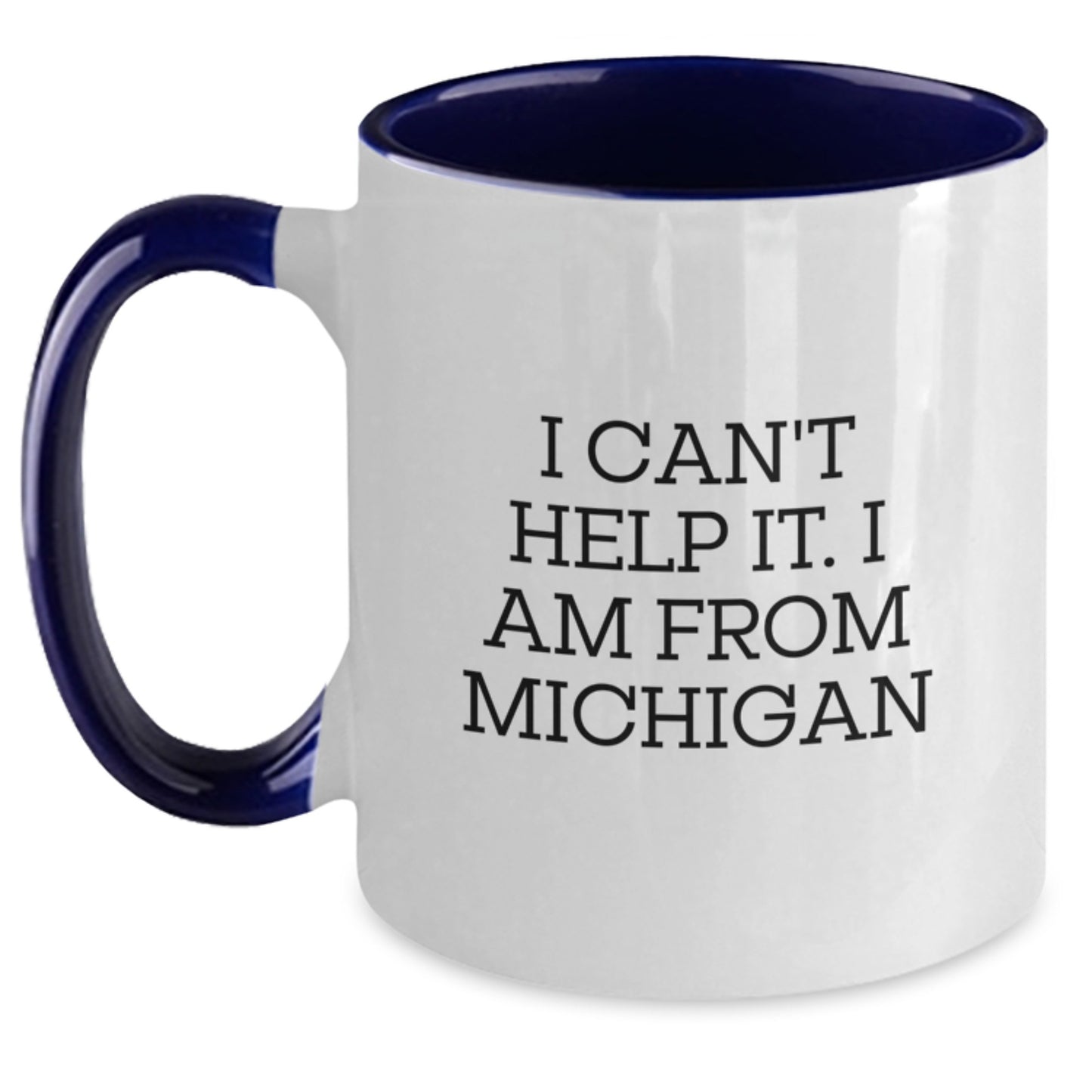 Funny Michigan Two Tone Coffee Mug, Gifts from Friends to Michigan Graduates, I Can't Help It. I Am From Michigan - Main