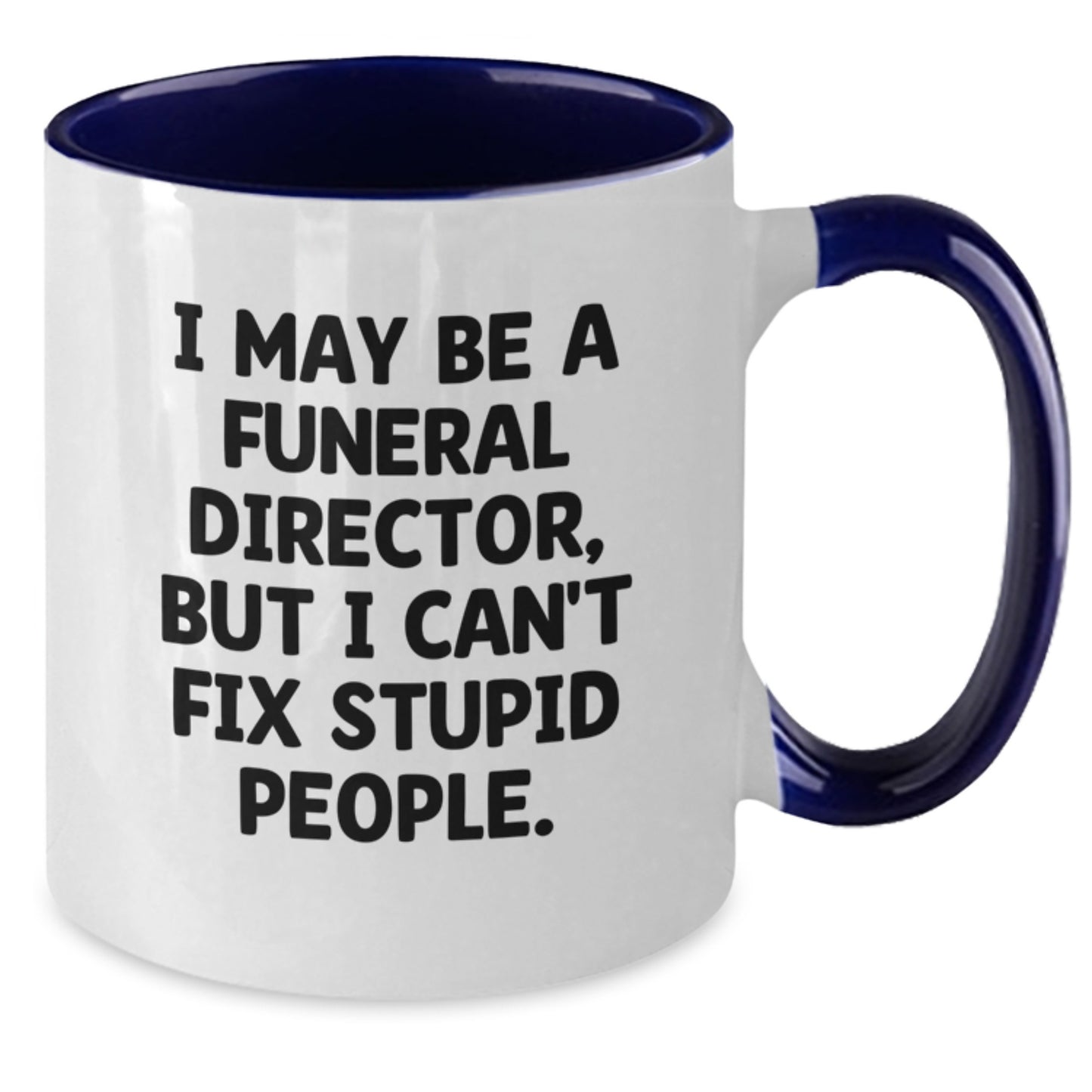 Funny Quote Gifts from Friends for Funeral Director - Valentine's Unique Mugs - I May Be A Funeral Director, But I Can't Fix Stupid People. - Two Tone Coffee Mug - Additional