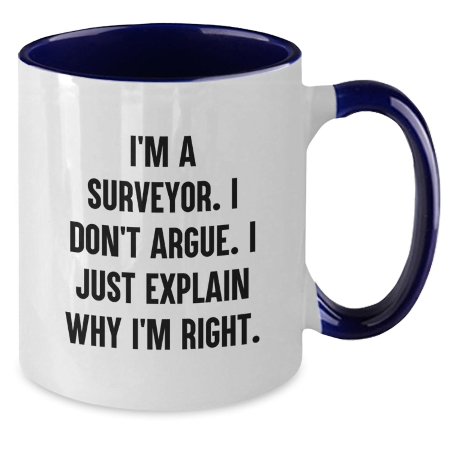 Funny Surveyor Gifts from Friends to Surveyor Graduation Unique Two Tone Coffee Mugs I'm A Surveyor. I Don't Argue. I Just Explain Why I'm Right. - Additional