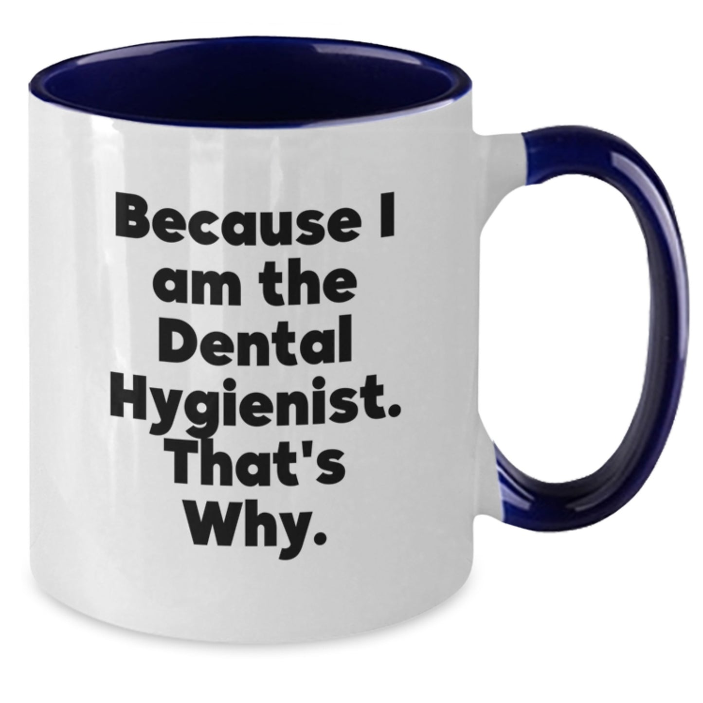 Funny Dental Hygienist Gifts from Friends and Family for Him or Her - Because I Am The Dental Hygienist. That's Why. Two Tone Coffee Mug - Christmas Unique Gift - Additional