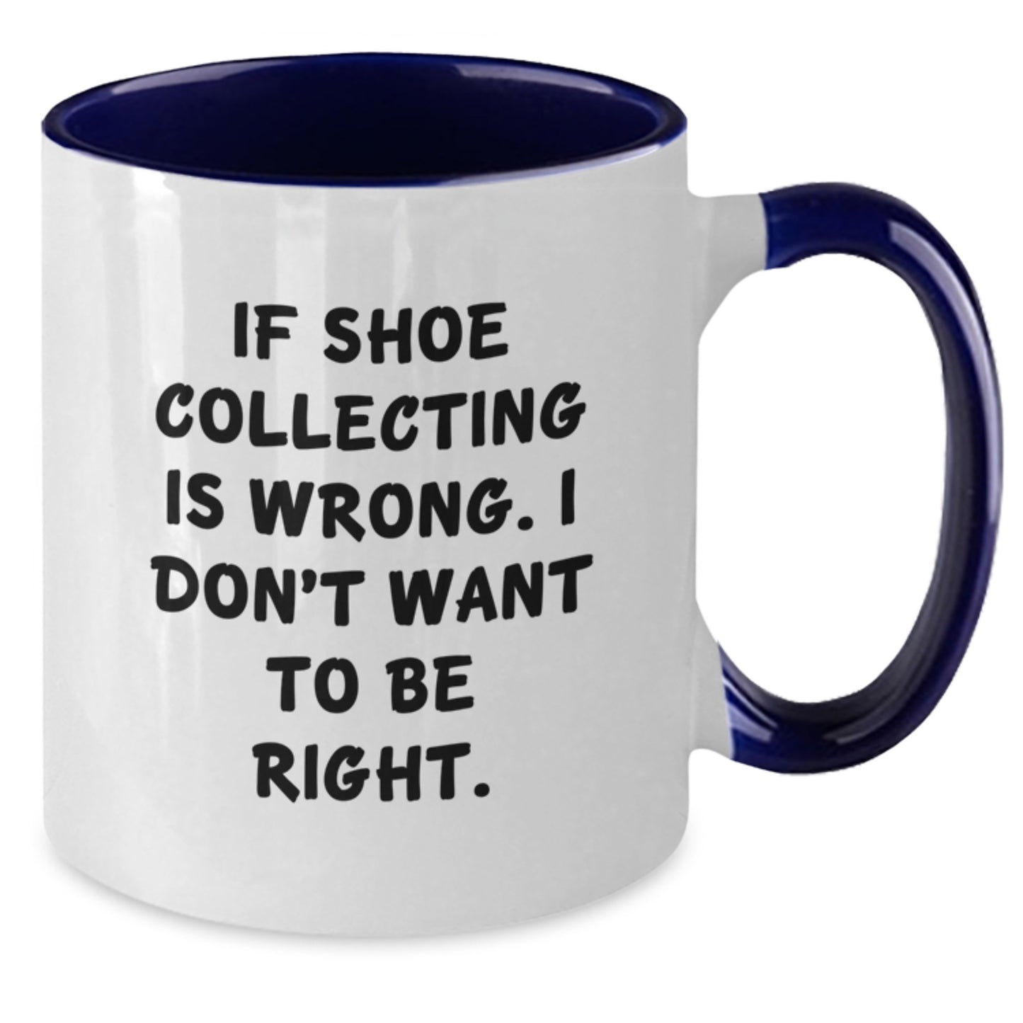 Funny Shoe Collecting Gifts for Friends and Family - If Shoe Collecting Is Wrong, I Don't Want to Be Right, Graduation Unique Gifts from Men and Women, Two Tone Coffee Mug with Inspirational Quote - Additional