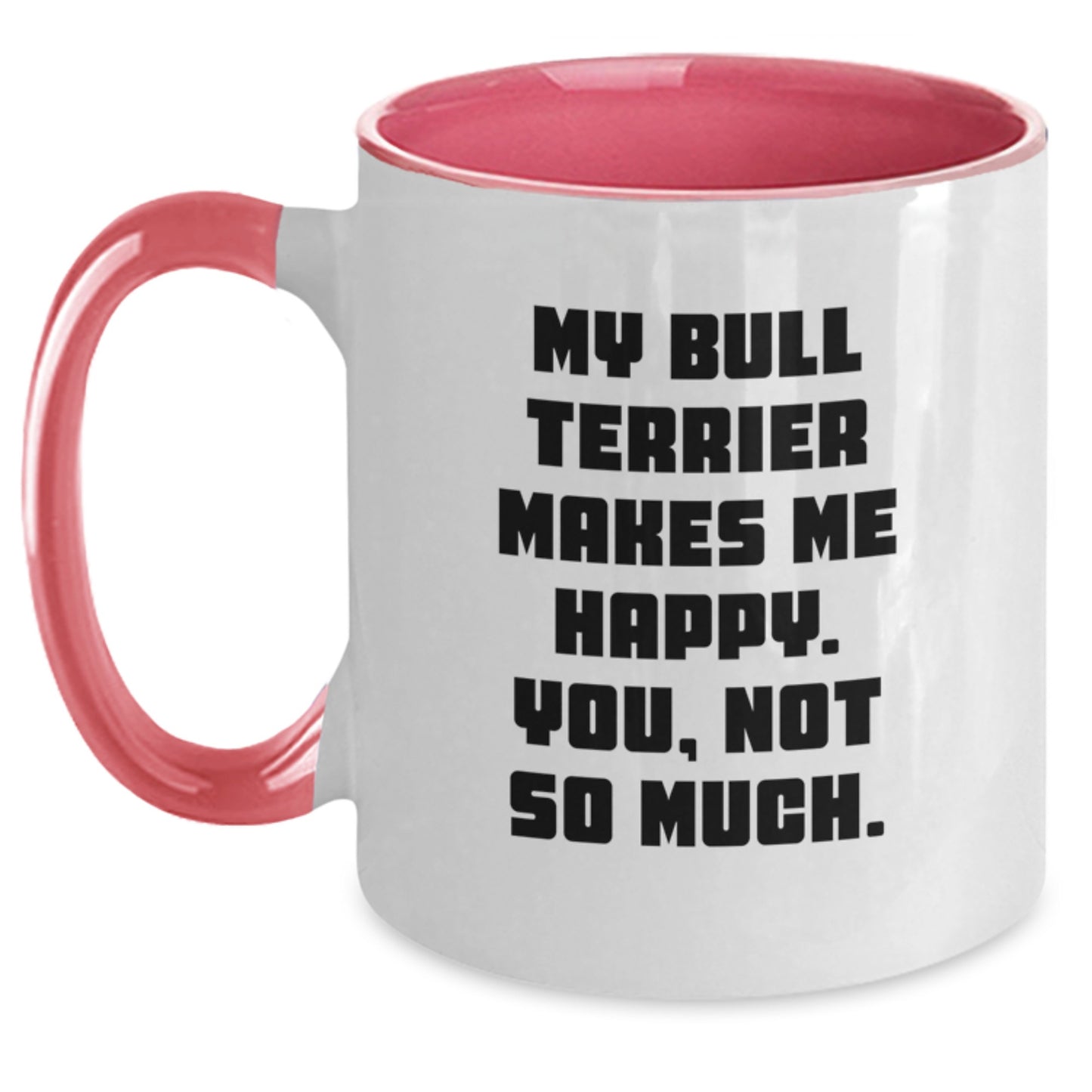 Bull Terrier Dog Funny Quote Gifts from Friends for Birthday Two Tone Coffee Mug, My Bull Terrier Makes Me Happy. You, Not So Much. - Main