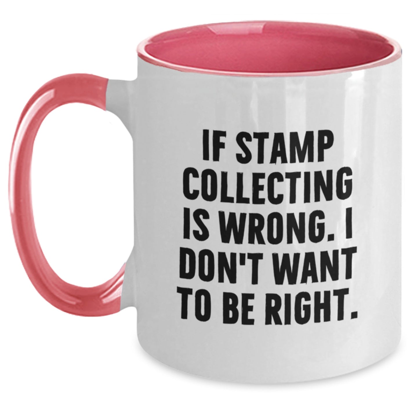 Funny Stamp Collecting Gifts from Mom for Graduation - If Stamp Collecting Is Wrong, I Don't Want to Be Right. - Two Tone Coffee Mug, 11oz, Ceramic, Microwave and Dishwasher Safe for Men or Women - Main