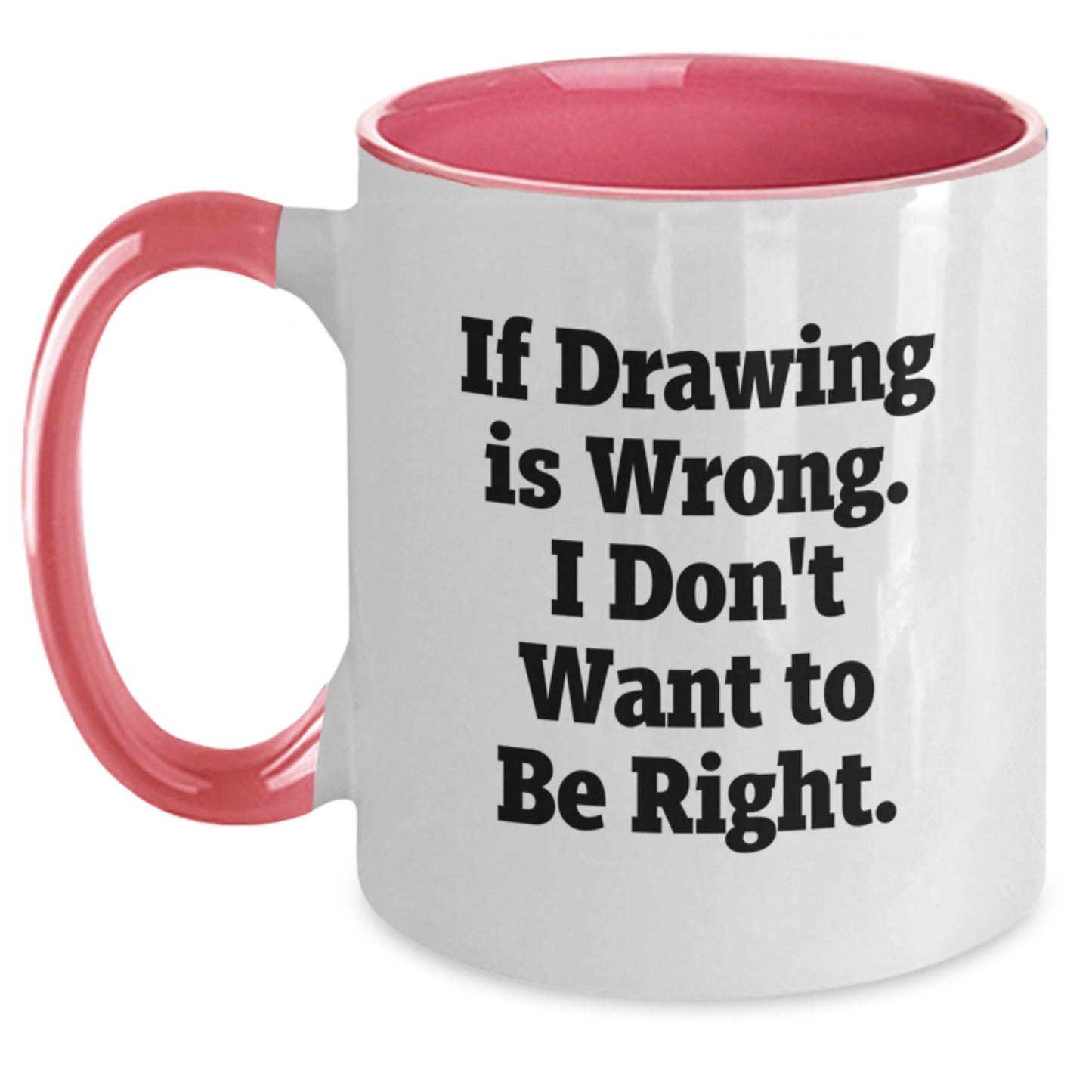 Funny Drawing Gifts for Men, Women, or Friends - Unique Two Tone Coffee Mug, 'If Drawing Is Wrong, I Don't Want To Be Right' - Gifts from Family, Coworkers - Graduation Unique Gifts - Main