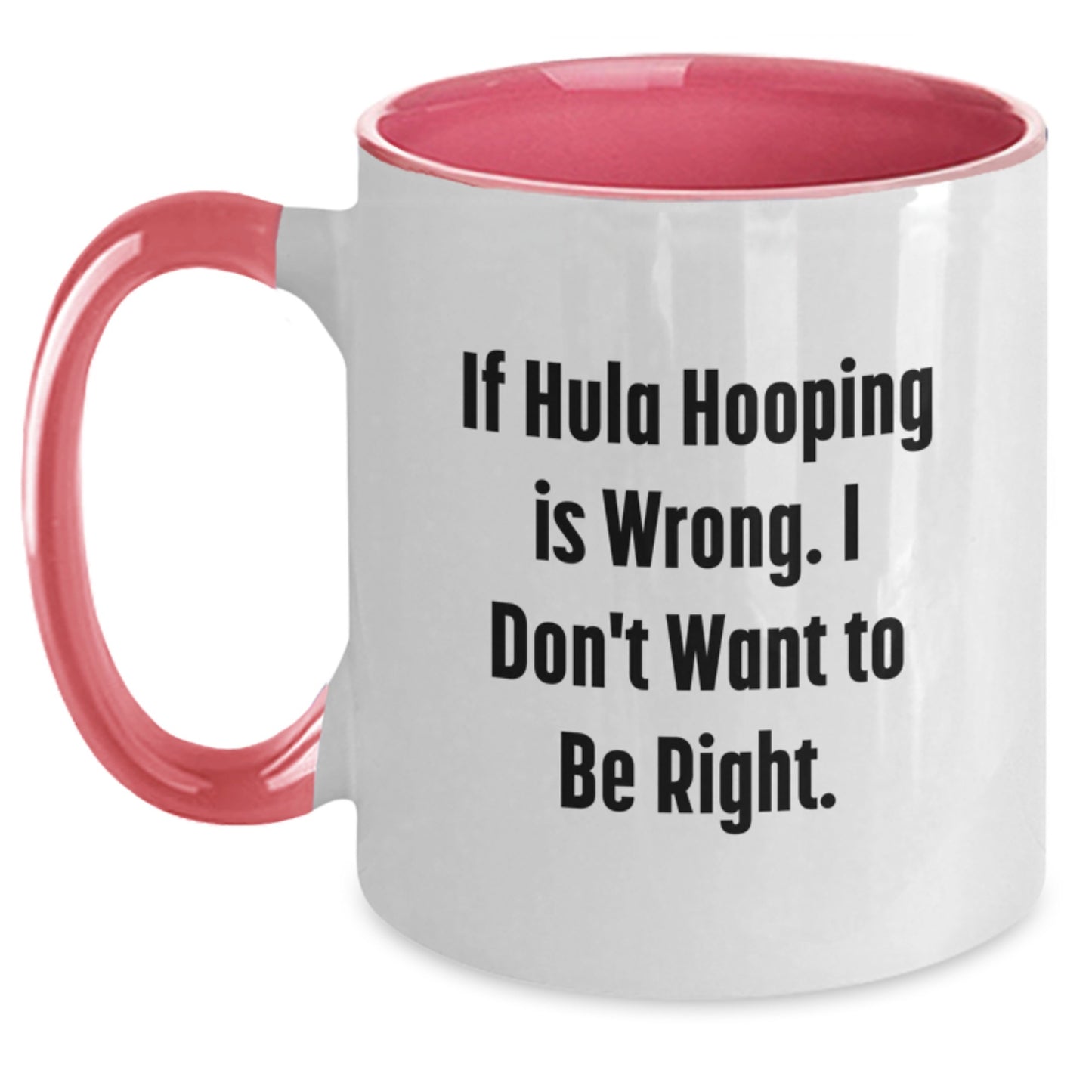 Hula Hooping Funny Gifts from Friends, Unique Graduation Mug, If Hula Hooping Is Wrong. I Don't Want To Be Right., Two Tone Coffee Mug, 11oz - Main