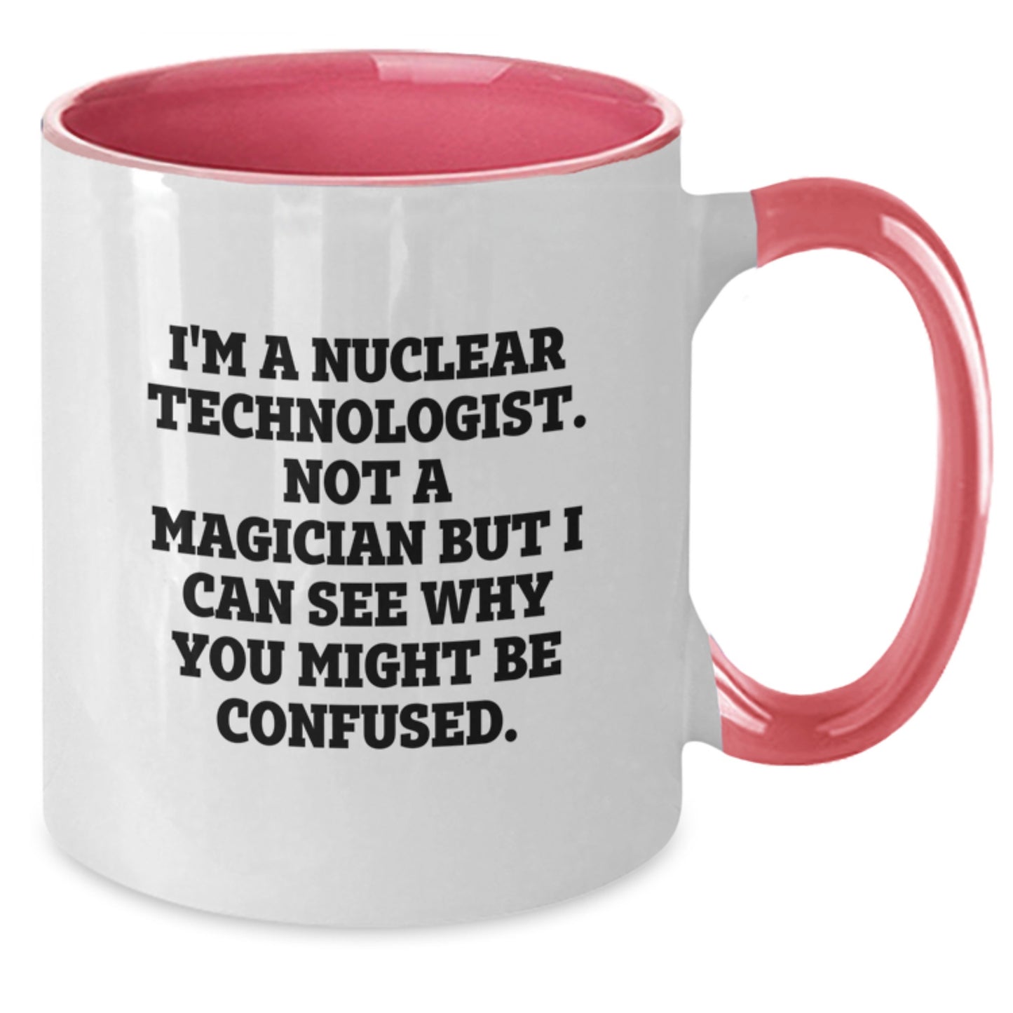 Funny Nuclear Technologist Gifts - I'm A Nuclear Technologist. Not A Magician But I Can See Why You Might Be Confused. - Two Tone Coffee Mug for Birthday - Additional