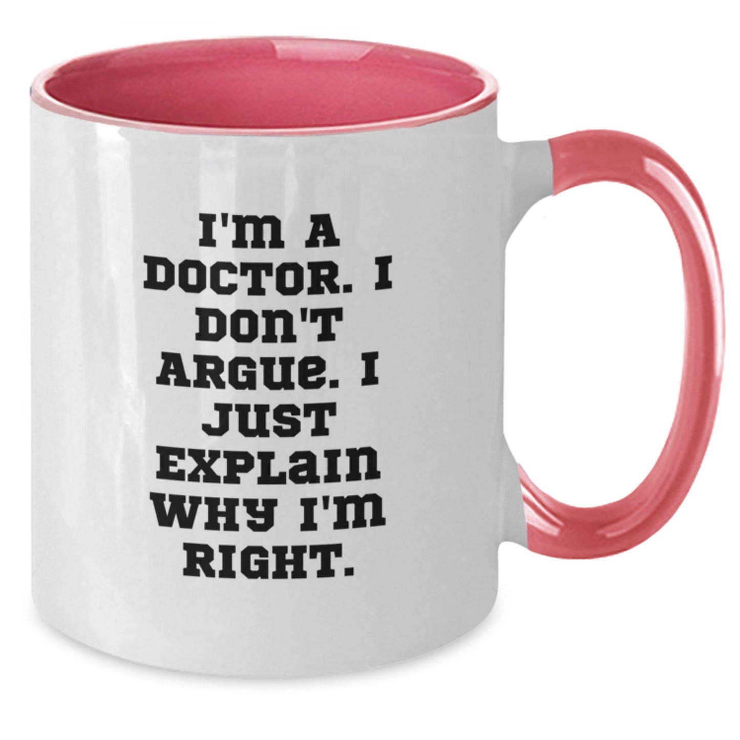 Funny Doctor Coffee Mug Gifts from Family to Doctor on Mother's Day - I'm A Doctor. I Just Explain Why I'm Right. - Additional