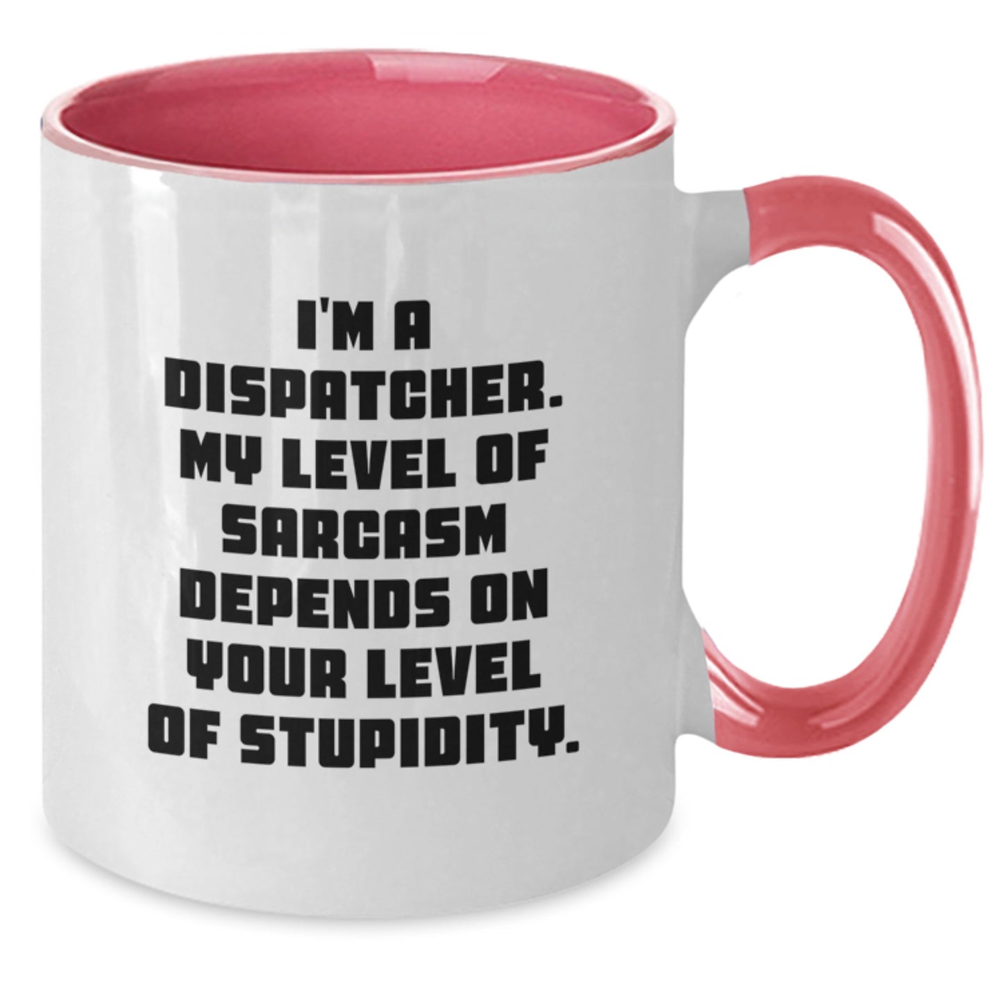 Funny Dispatcher Mug Gifts from Friends for Graduation Two Tone Coffee Mug - 'I'm A Dispatcher. My Level Of Sarcasm Depends On Your Level Of Stupidity.' - Additional