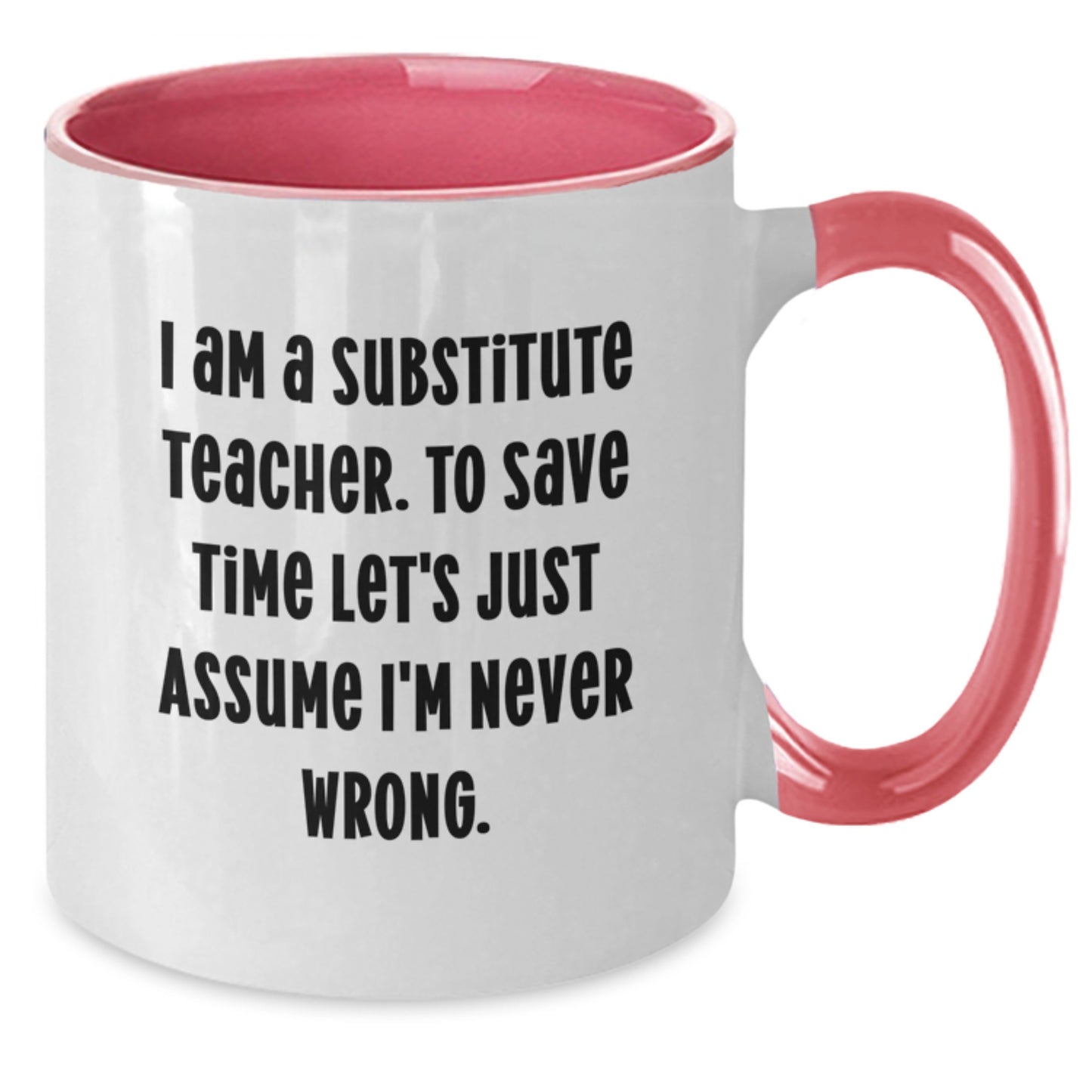 Funny Substitute Teacher Christmas Unique Gifts from Men for Women Friends Coworkers Family Two Tone Coffee Mugs 'I Am A Substitute Teacher. To Save Time Let's Just Assume I'm Never Wrong.' - Additional