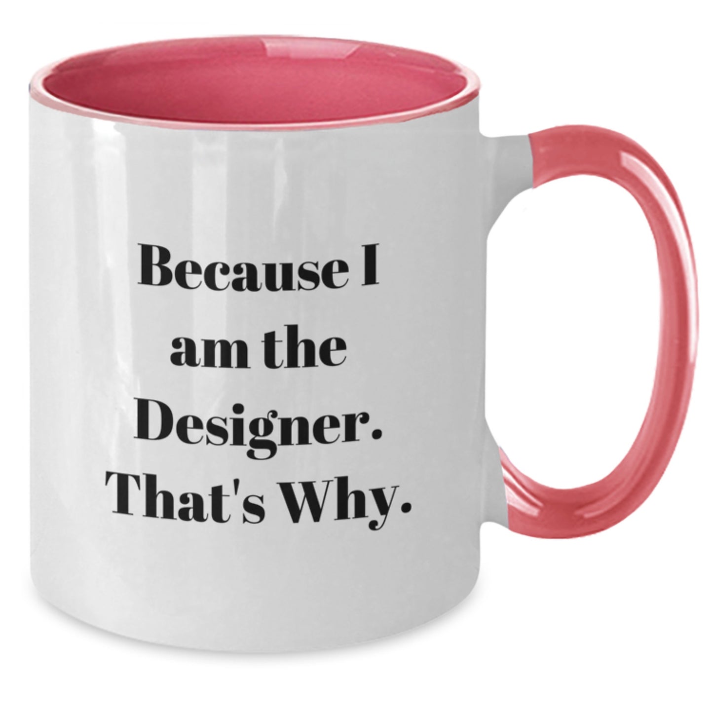 Funny Designer Gifts for Men from Friends - Two Tone Coffee Mug, Quote Because I Am The Designer That's Why. - Additional