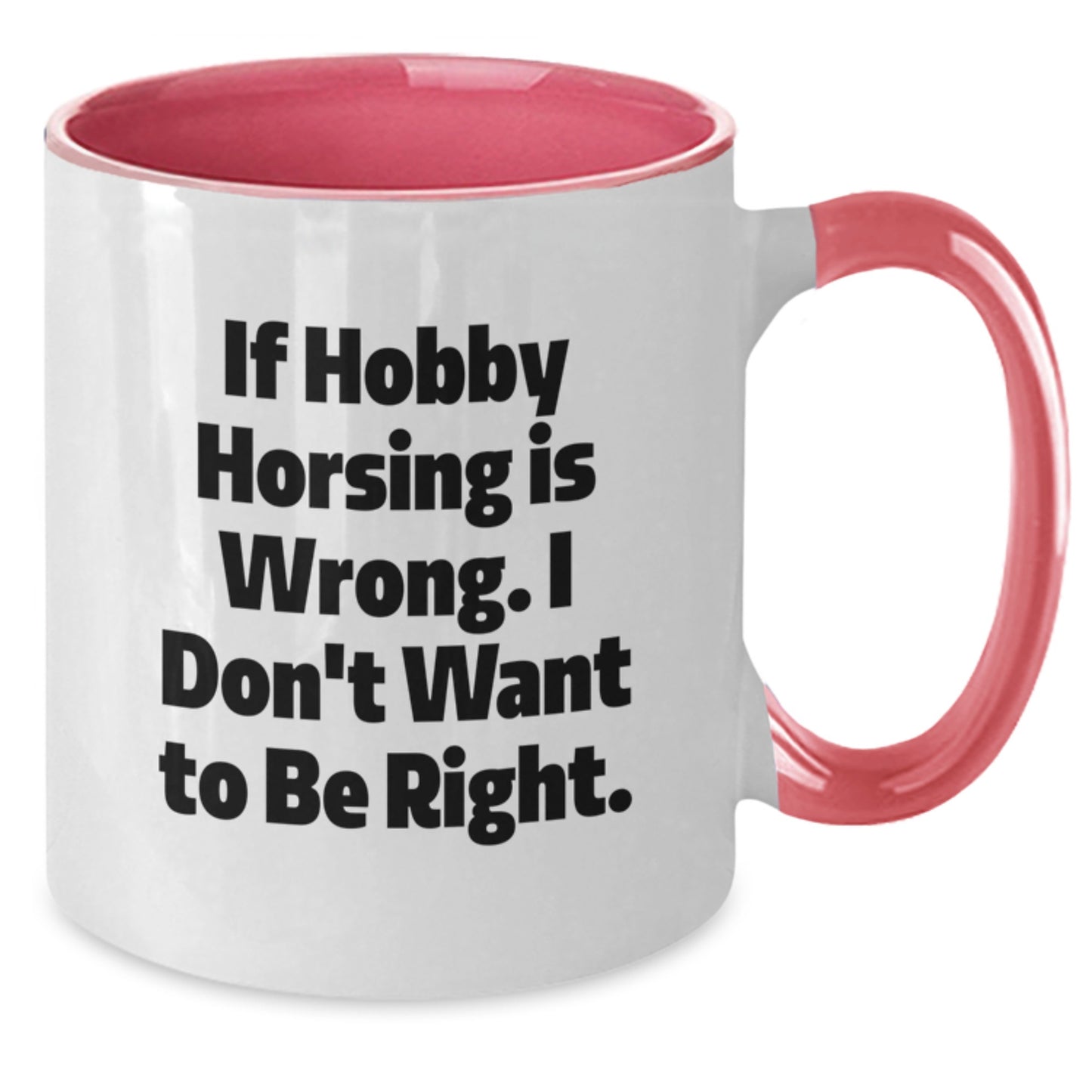 Funny Hobby Horsing Gifts for Men, If Hobby Horsing Is Wrong. I Don't Want To Be Right. - Two Tone Coffee Mug for Graduation - Additional