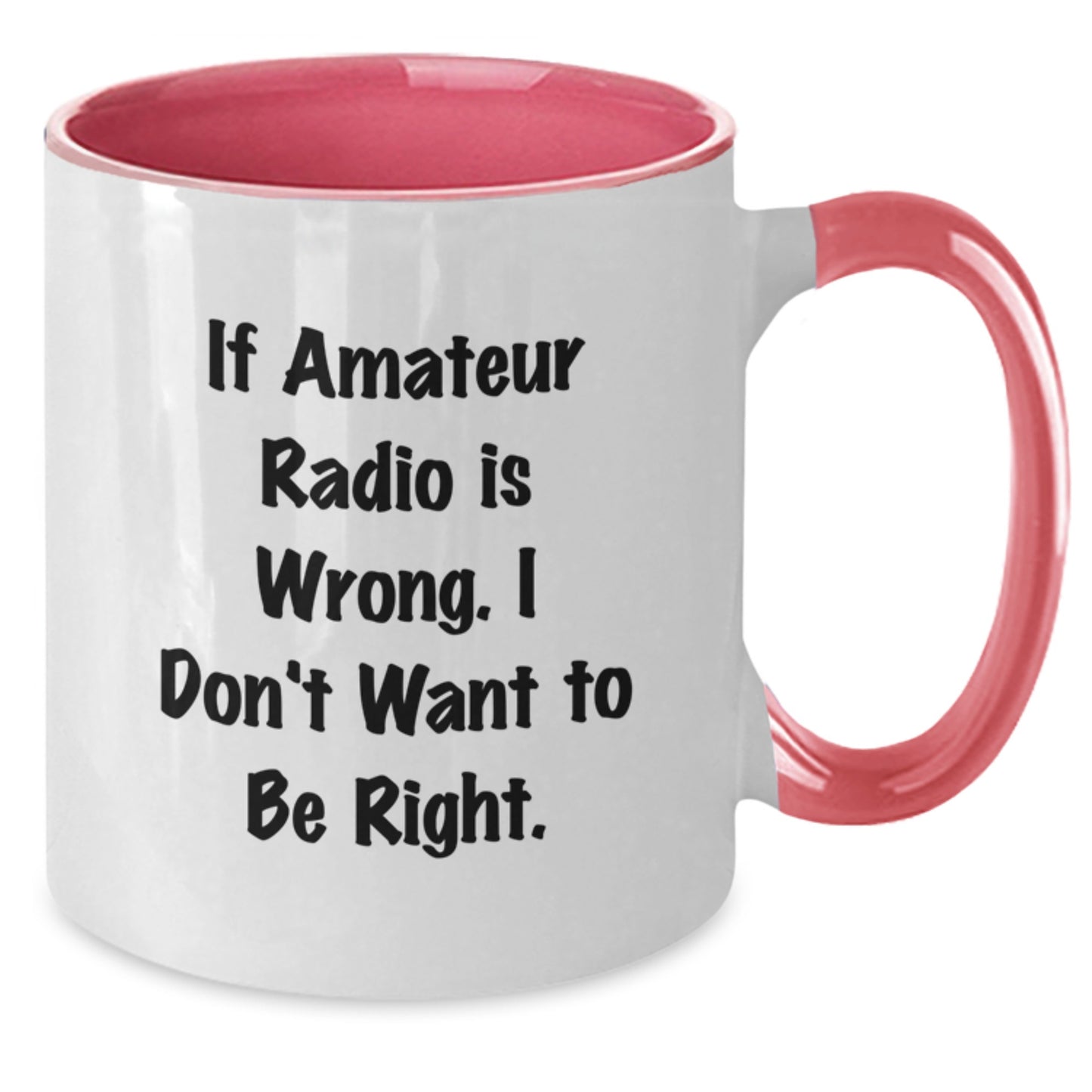 Funny Amateur Radio Gifts from Friends, Unique Birthday Mugs for Men and Women, If Amateur Radio Is Wrong. I Don't Want To Be Right., Two Tone Coffee Mug - Additional