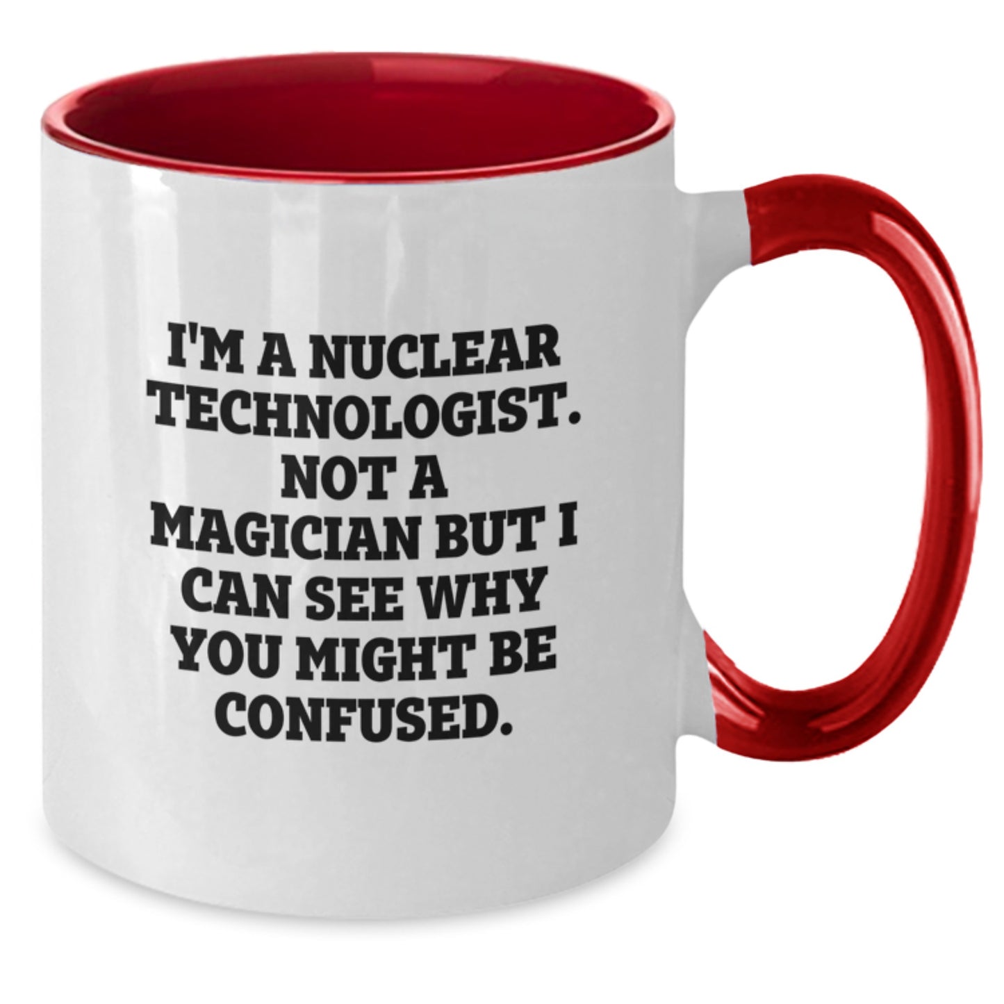 Funny Nuclear Technologist Gifts - I'm A Nuclear Technologist. Not A Magician But I Can See Why You Might Be Confused. - Two Tone Coffee Mug for Birthday - Additional