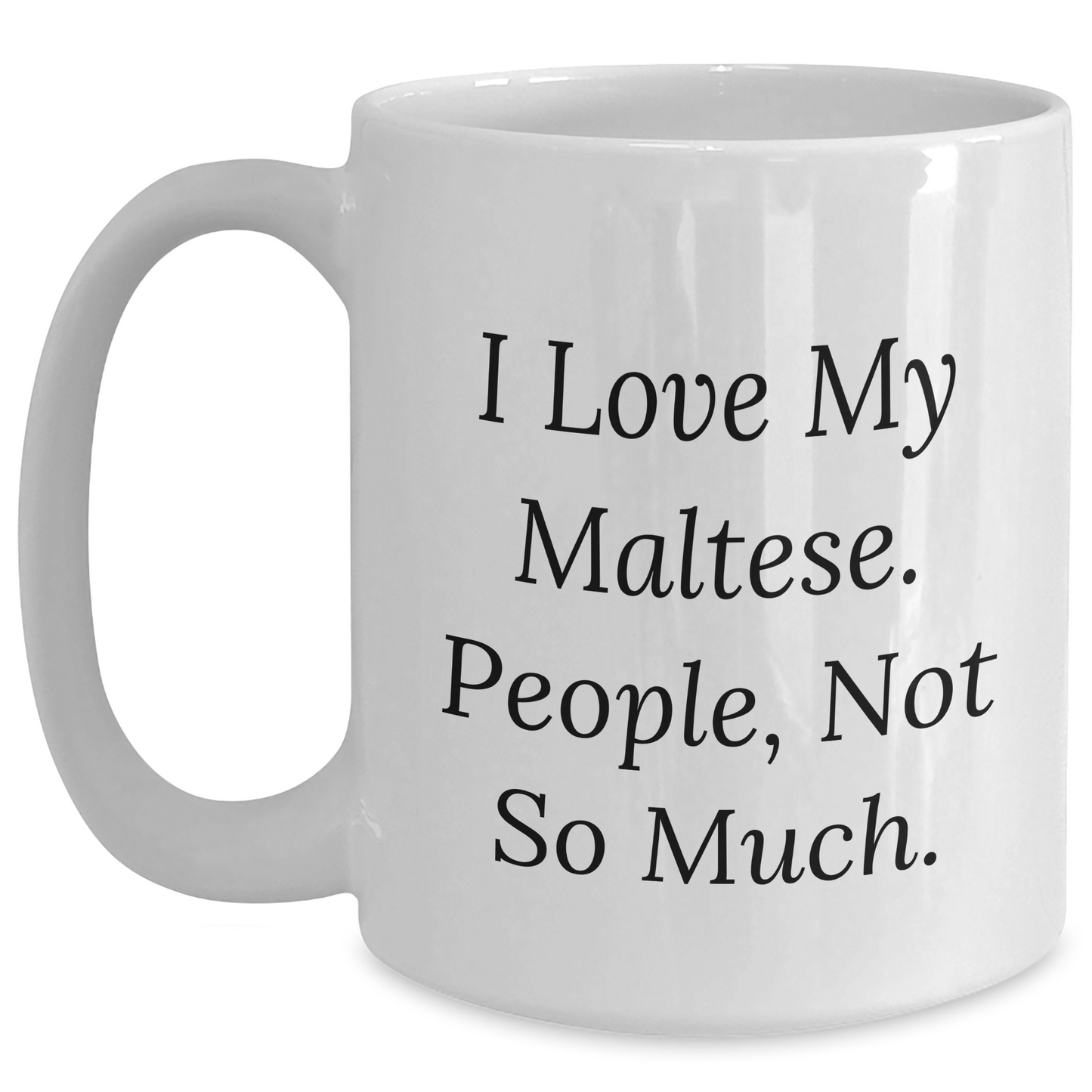 Maltese Dog Lovers Gifts from Friends for Graduation Unique White Coffee Mug, I Love My Maltese, People Not So Much. - Main
