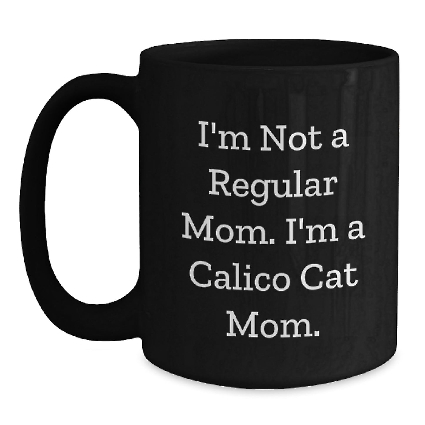 Calico Cat Mom Funny Gifts from Friends to Calico Cat Mom, Birthday Unique Gifts, Black Coffee Mug for Her, I'm Not A Regular Mom I'm A Calico Cat Mom - Main