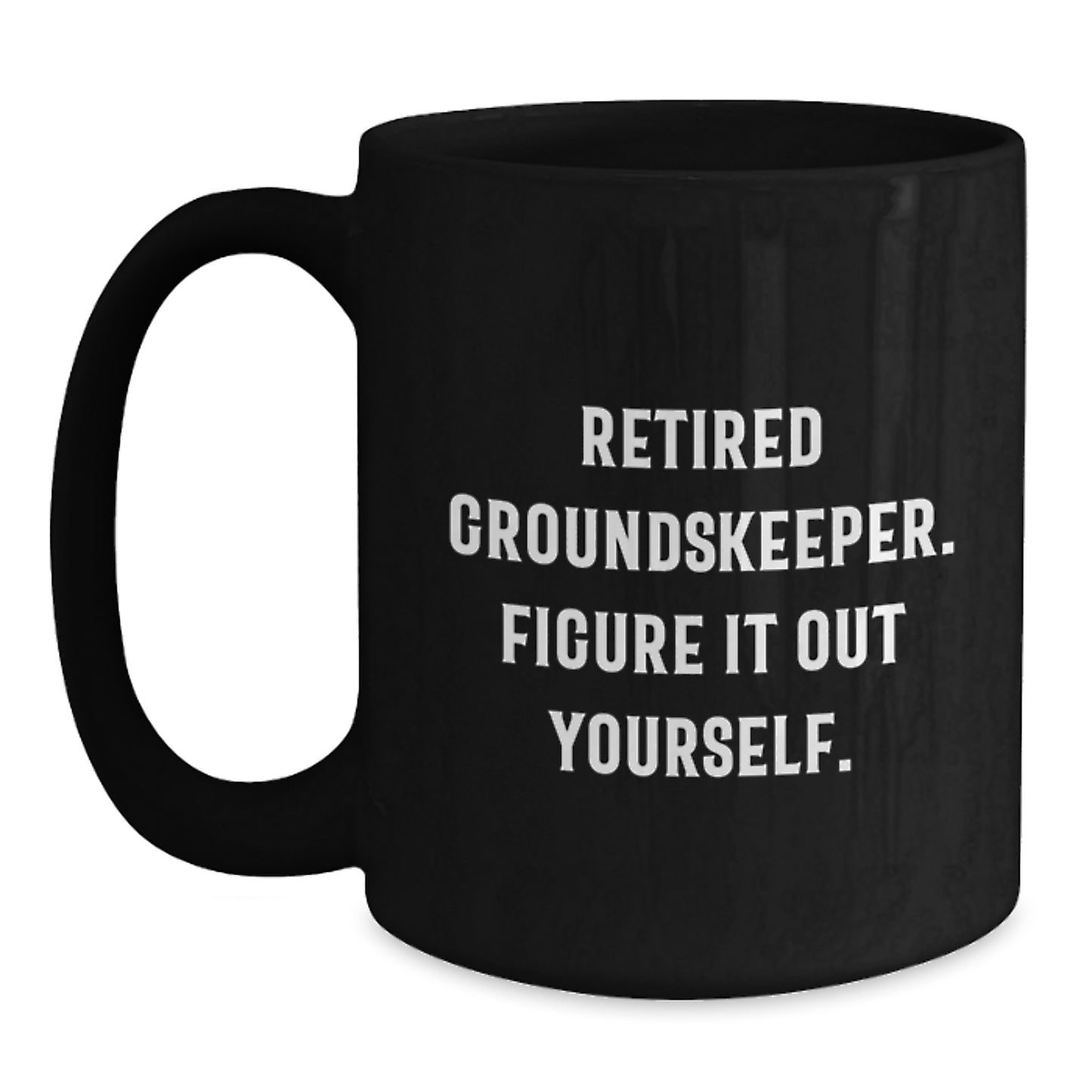 groundskeeper Gifts from Friends - Funny Black Coffee Mug for Graduation, 'Retired groundskeeper. Figure It Out Yourself.' - Main