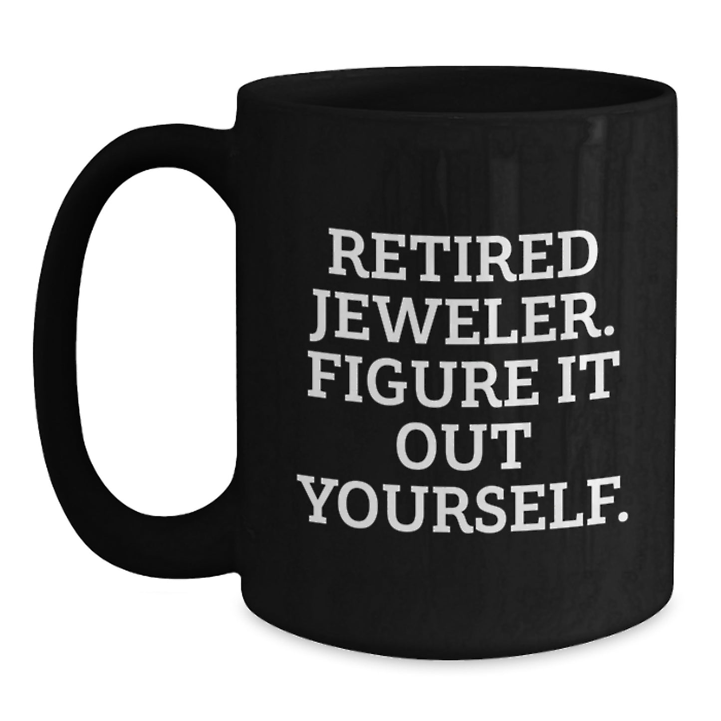 Jeweler's Wisdom Funny Gift from Friends, Family, or Coworkers for Men, Women, or Colleagues, Graduation Unique Gifts, Black Coffee Mug - Main