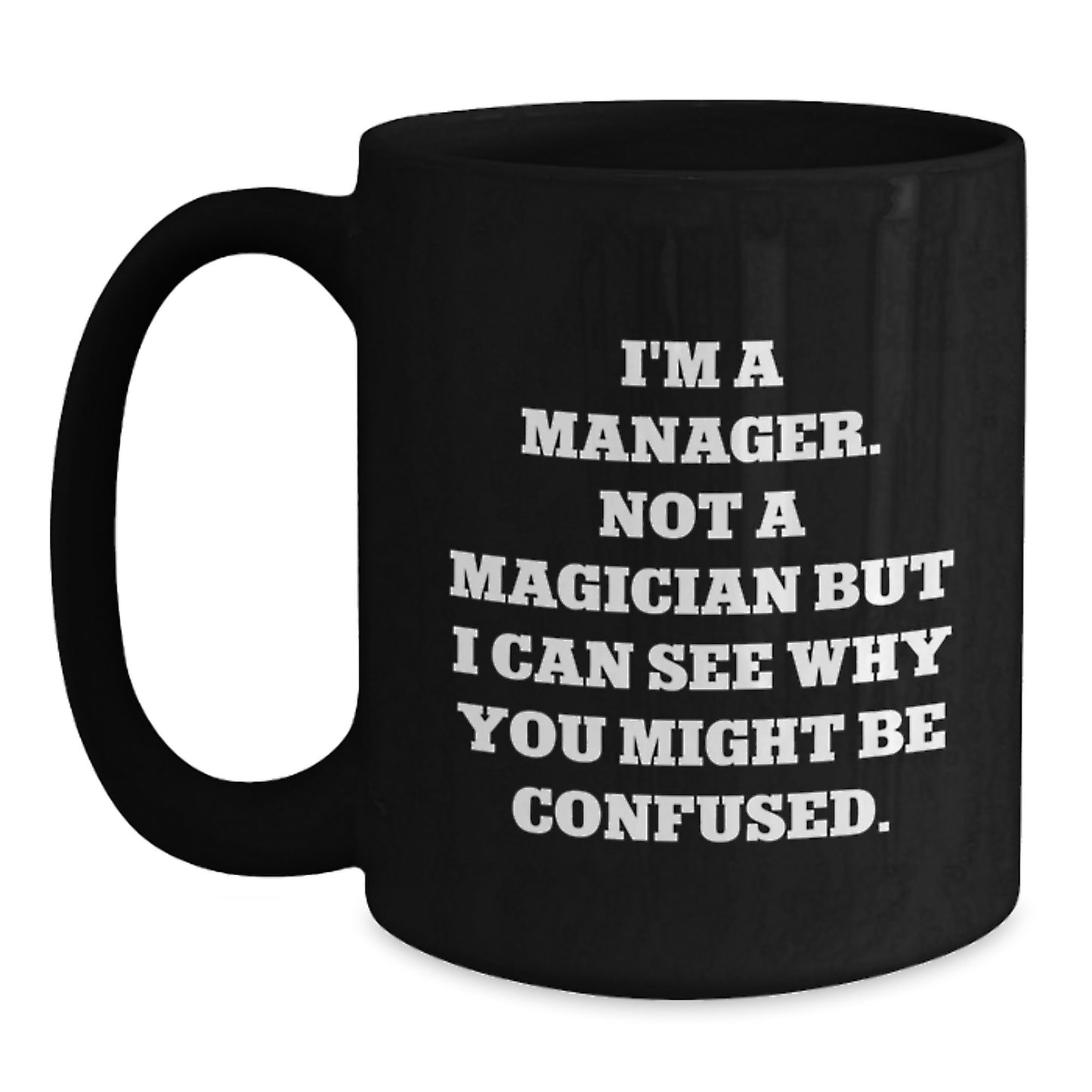 Funny Manager Birthday Unique Gifts from Friends to Manager, Black Coffee Mug with 'I'm A Manager. Not A Magician But I Can See Why You Might Be Confused.' Quote - Main