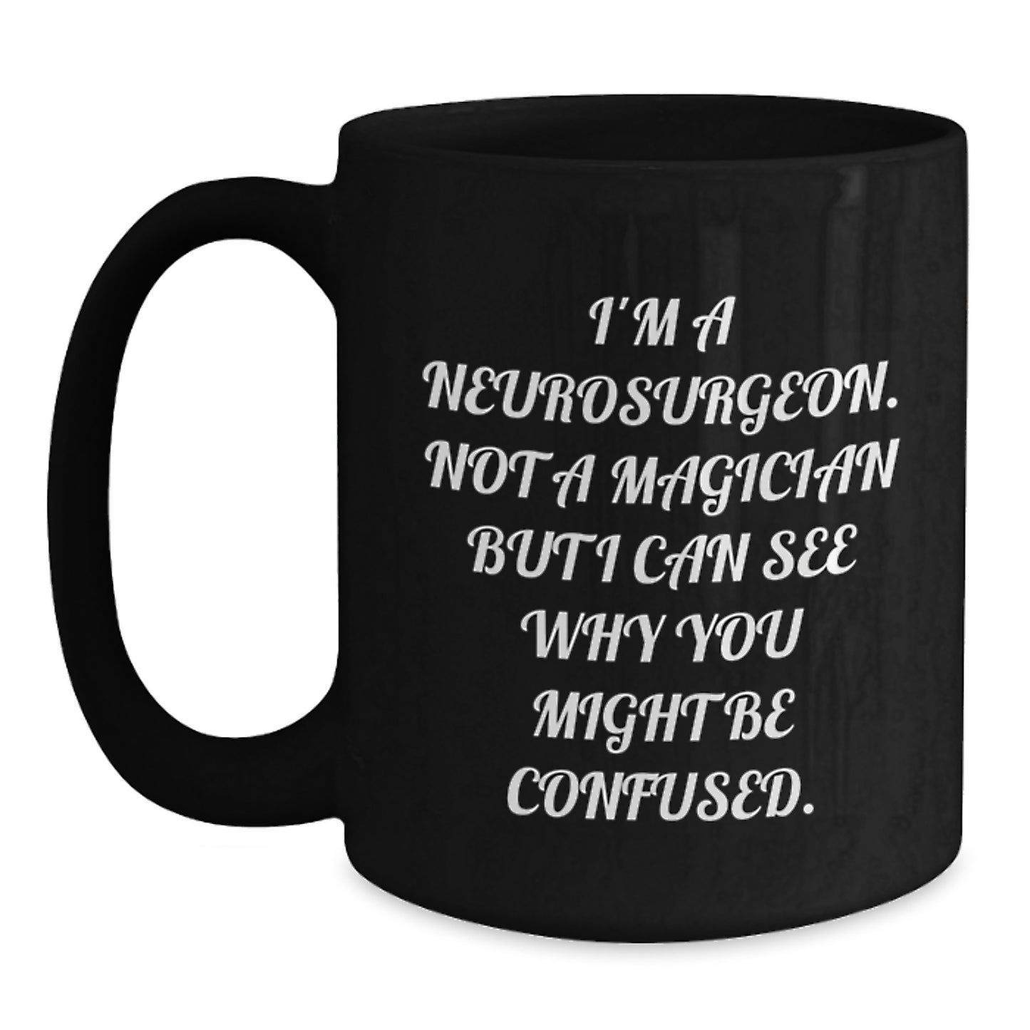 Funny Neurosurgeon Gifts from Friends - Birthday Unique Presents for Him - Black Coffee Mug with 'I'm A Neurosurgeon. Not A Magician...' - Main