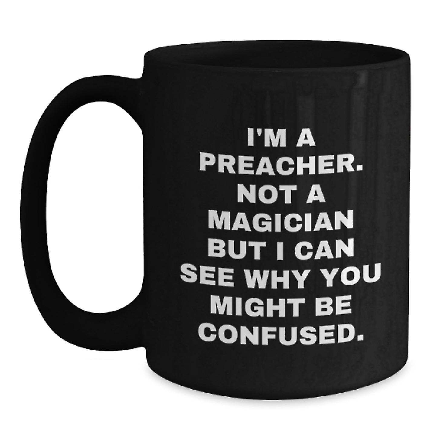 Funny Preacher Gifts for Him or Her - 'I'm A Preacher. Not A Magician...' Black Coffee Mug, Microwave & Dishwasher Safe for Graduation - Main