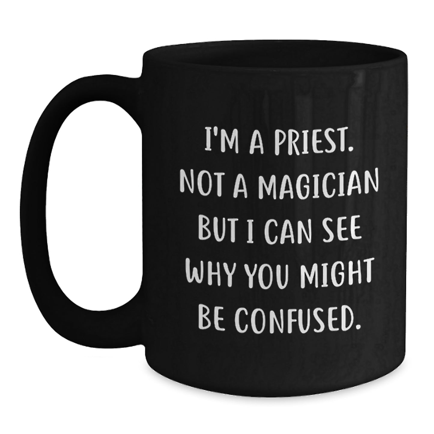 Funny Priest Gifts for Him, I'm A Priest. Not A Magician But I Can See Why You Might Be Confused. Black Coffee Mug for Graduation, Gifts from Men, Gifts for Men - Main