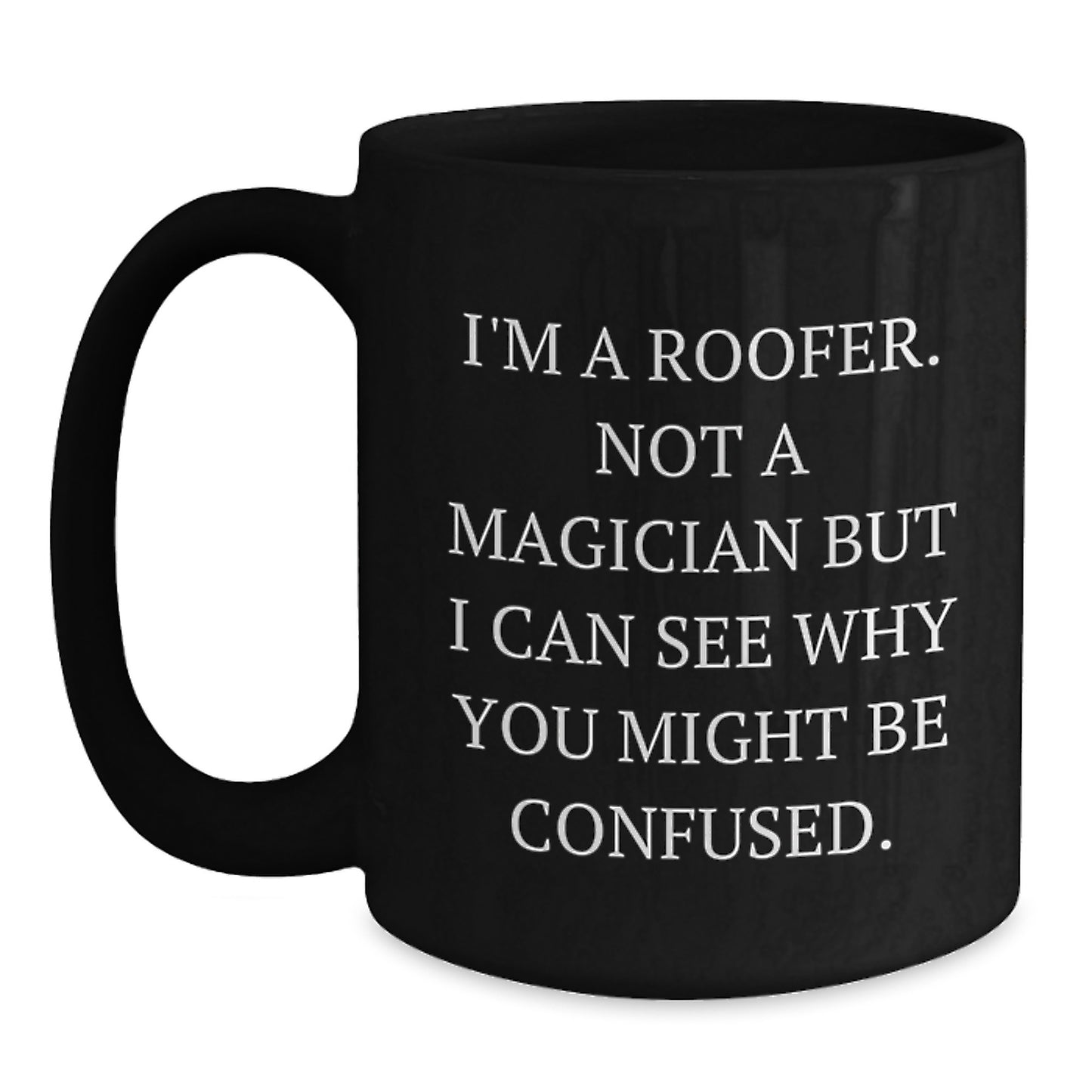 Funny Roofer Gifts from Friends for Men Graduation Unique Roofer Mug, I'm A Roofer. Not A Magician But I Can See Why You Might Be Confused. - Main