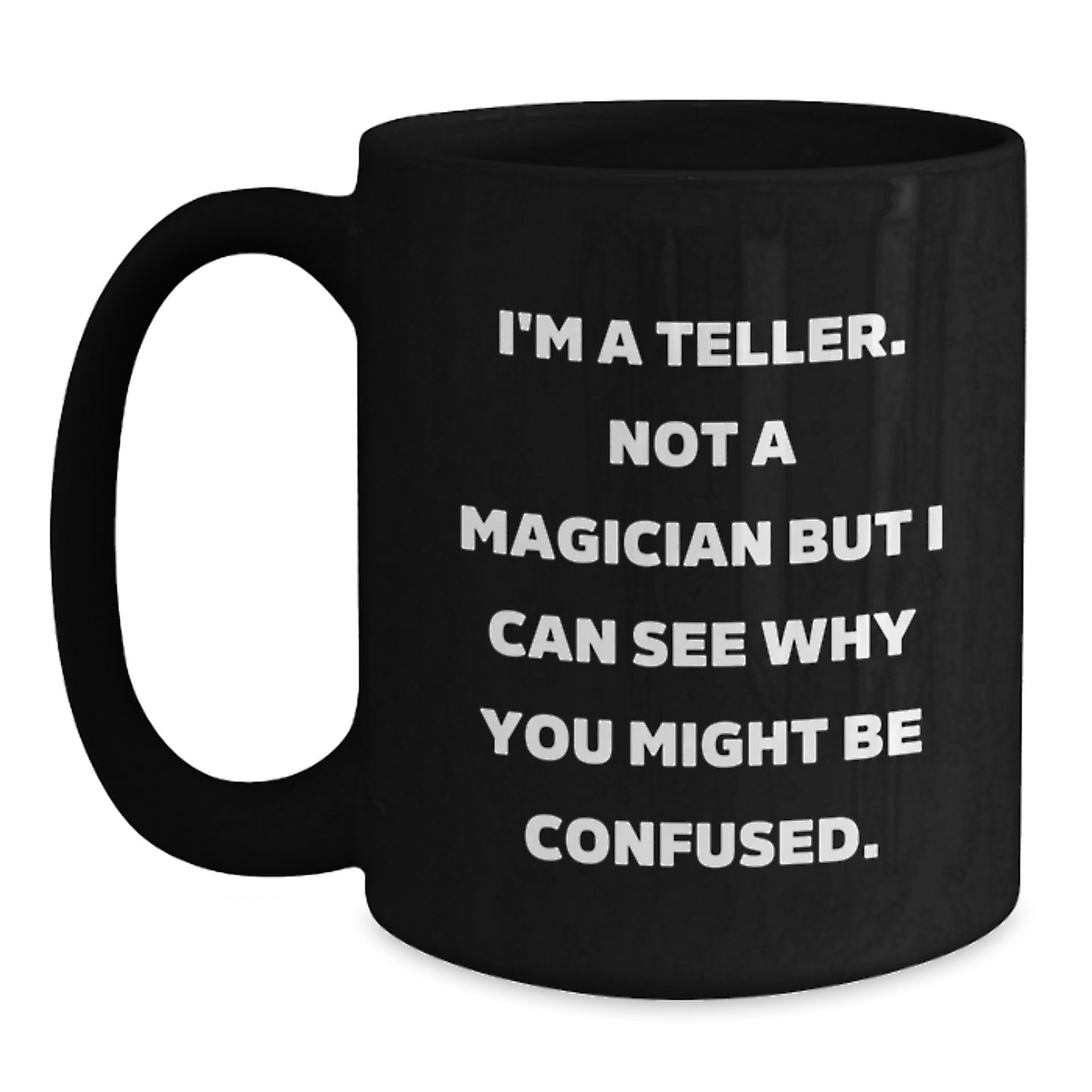 Teller Quotes Funny Black Coffee Mug Gifts from Friends for Birthday, I'm A Teller. Not A Magician But I Can See Why You Might Be Confused. - Main