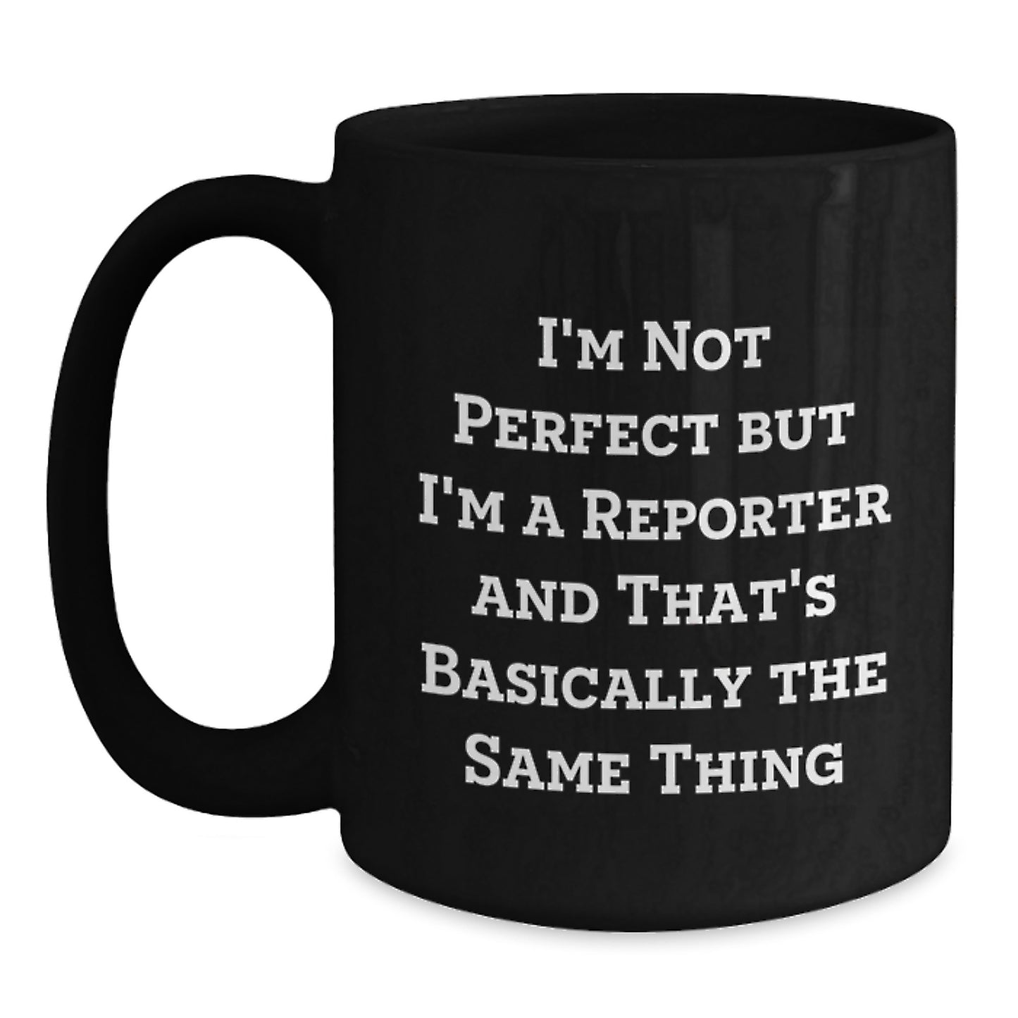 Funny Reporter Gifts from Friends for Birthday - I'm Not Perfect But I'm A Reporter And That's Basically The Same Thing Quote on Black Coffee Mug - Main