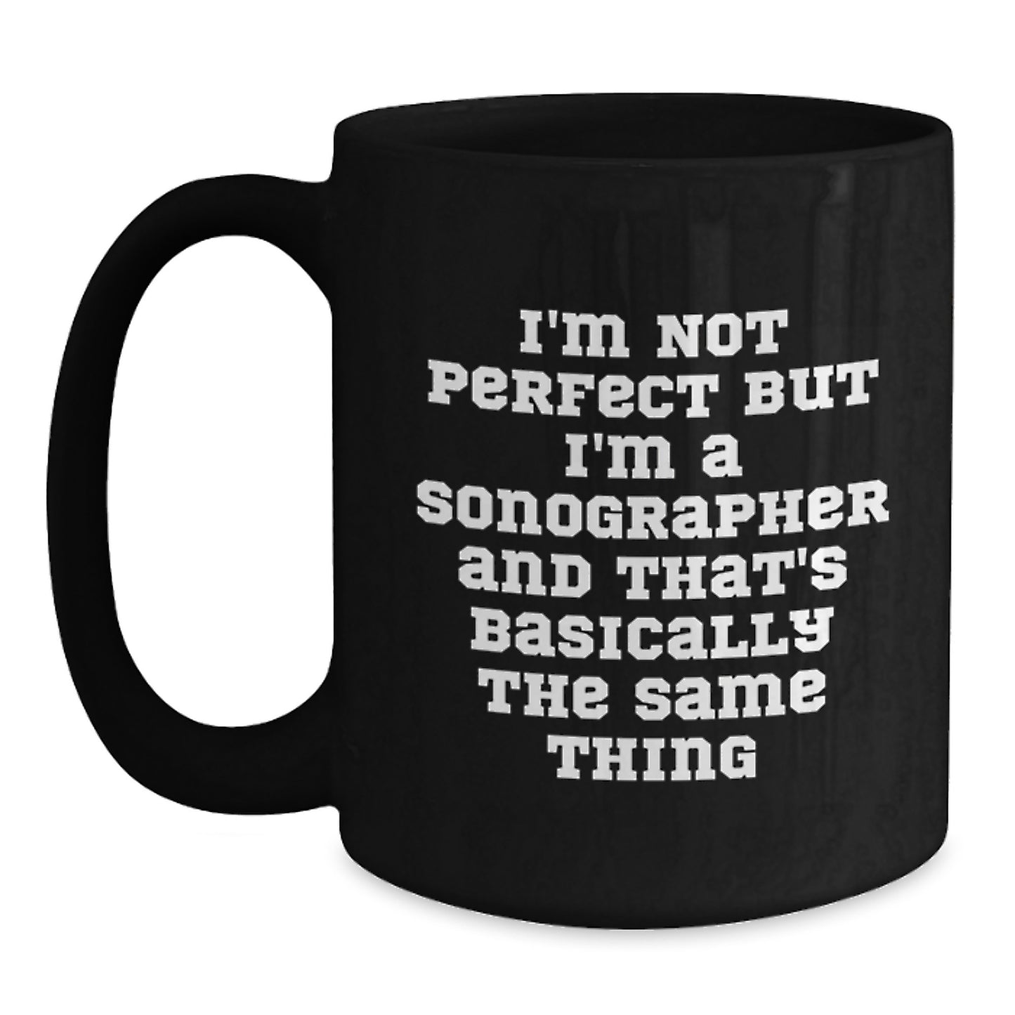 Funny Sonographer Quotes Black Coffee Mugs Gifts from Friends for Birthday, I'm Not Perfect but I'm a Sonographer and That's Basically the Same Thing, 11oz or 15oz Microwave Dishwasher Safe - Main