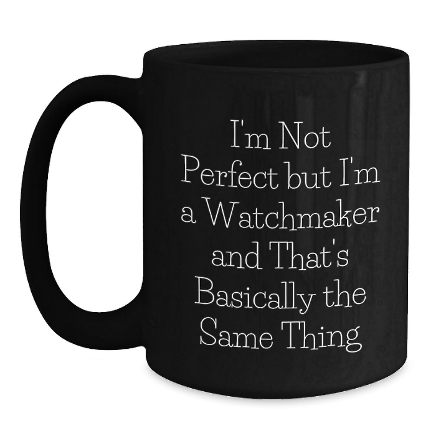 Funny Watchmaker Gifts from Men to Friends on Birthday, 'I'm Not Perfect But I'm A Watchmaker And That's Basically The Same Thing' Quote Black Coffee Mug, Watchmaker Black Coffee Mug - Main