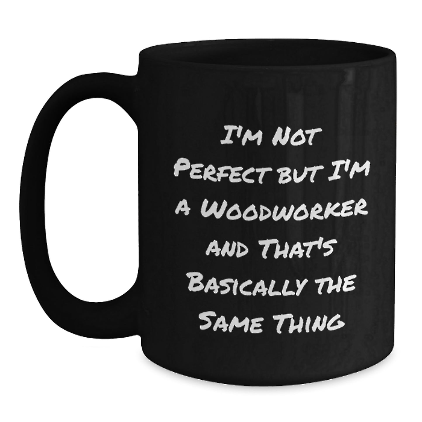 Woodworker Humor Funny Birthday Unique Gifts from Friends to Woodworker Men, I'm Not Perfect Black Coffee Mug - Main