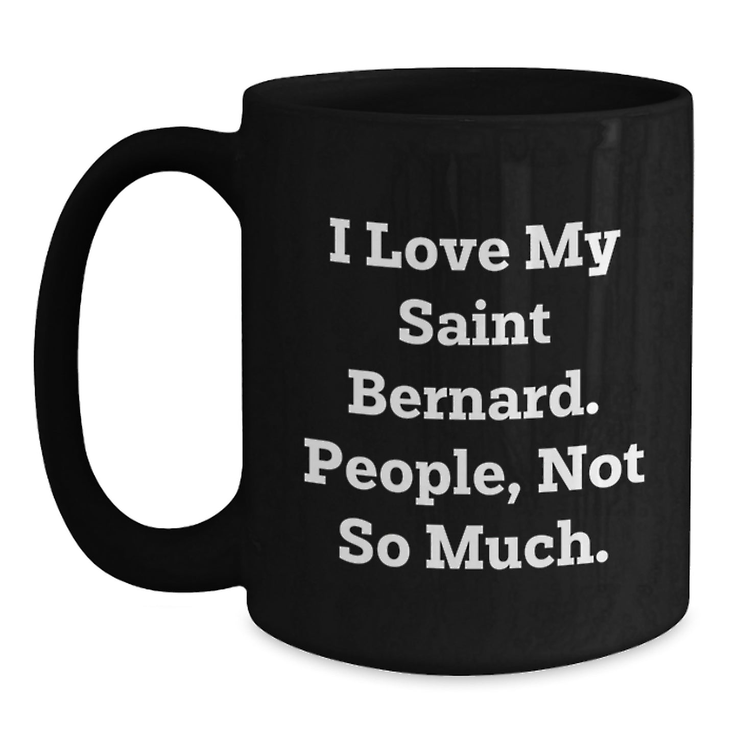 Saint Bernard Dog Lover Gifts from Friends Unique Black Coffee Mugs I Love My Saint Bernard, People, Not So Much. Gifts for Saint Bernard Dog Owners Graduation - Main
