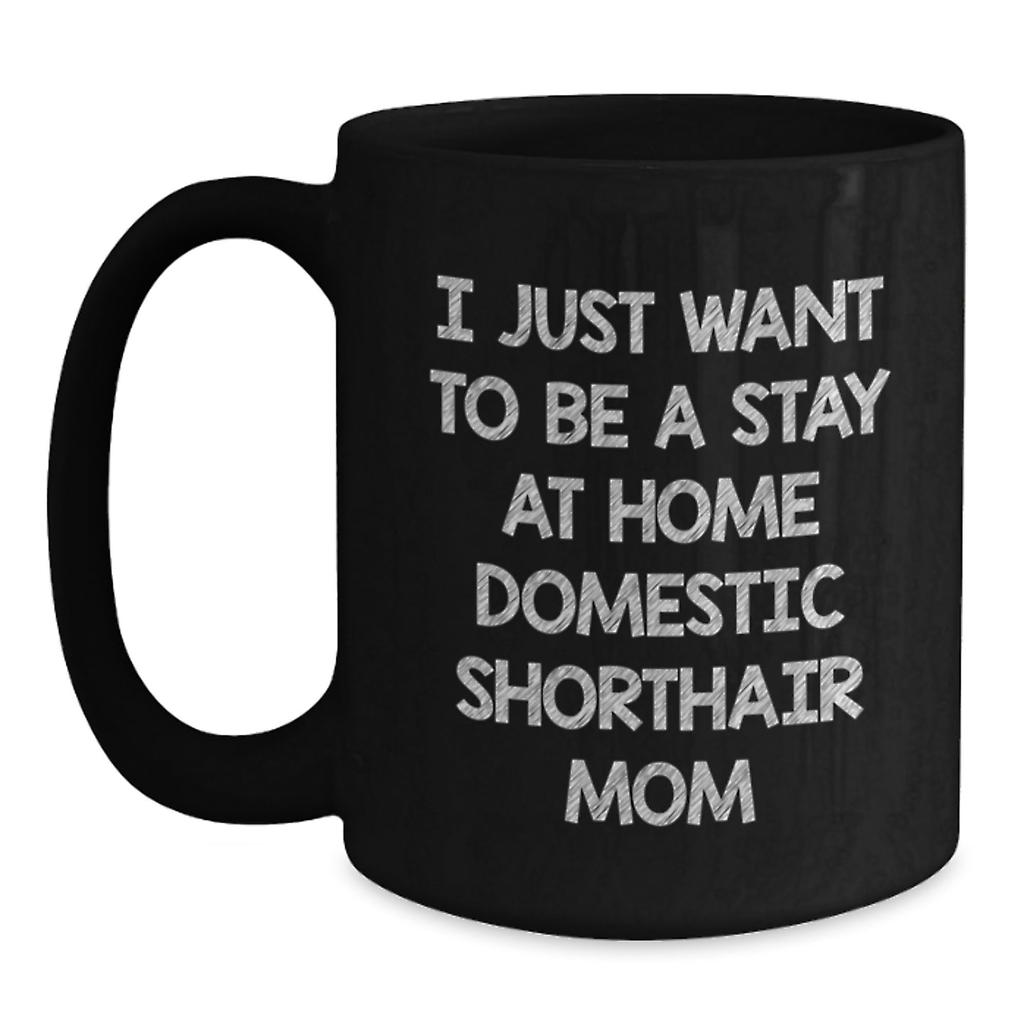 Funny Domestic Shorthair Cat Mom's Gift, Gifts from Family for Domestic Shorthair Cat Graduation, Black Coffee Mug - I Just Want To Be A Stay At Home Domestic Shorthair Mom, Gifts for Cat Lovers - Main