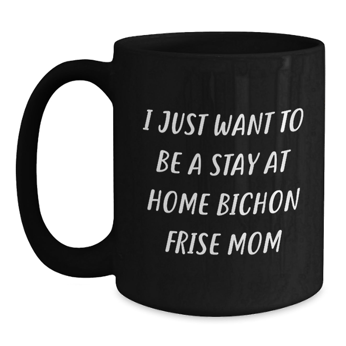 Funny Bichon Frise Dog Mom Gifts from Friends for Birthday, 'I Just Want To Be A Stay At Home Bichon Frise Mom', Black Coffee Mug - Main