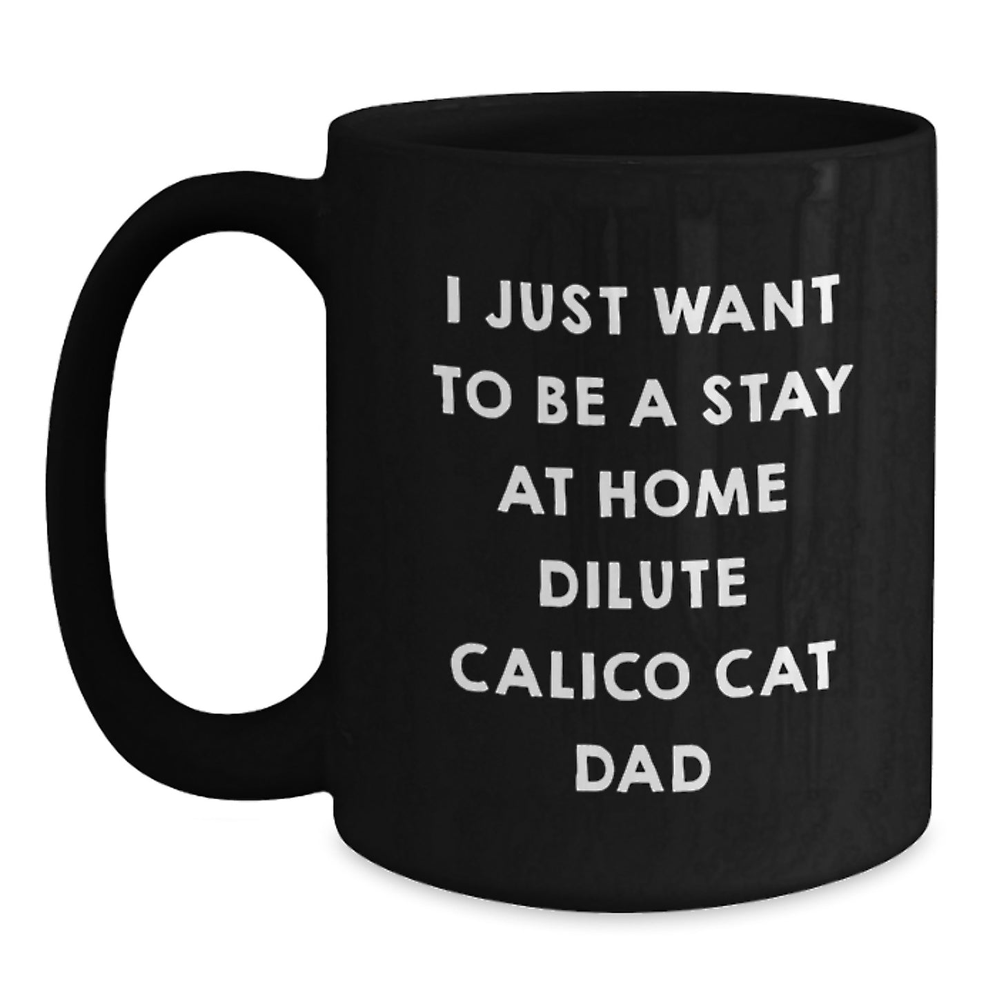 Dilute Calico Cat Gifts, I Just Want To Be A Stay At Home Dilute Calico Cat Dad Funny Coffee Mug, Birthday Unique Gifts from Men to Friends - Dilute Calico Cat Lovers Black Coffee Mug - Main