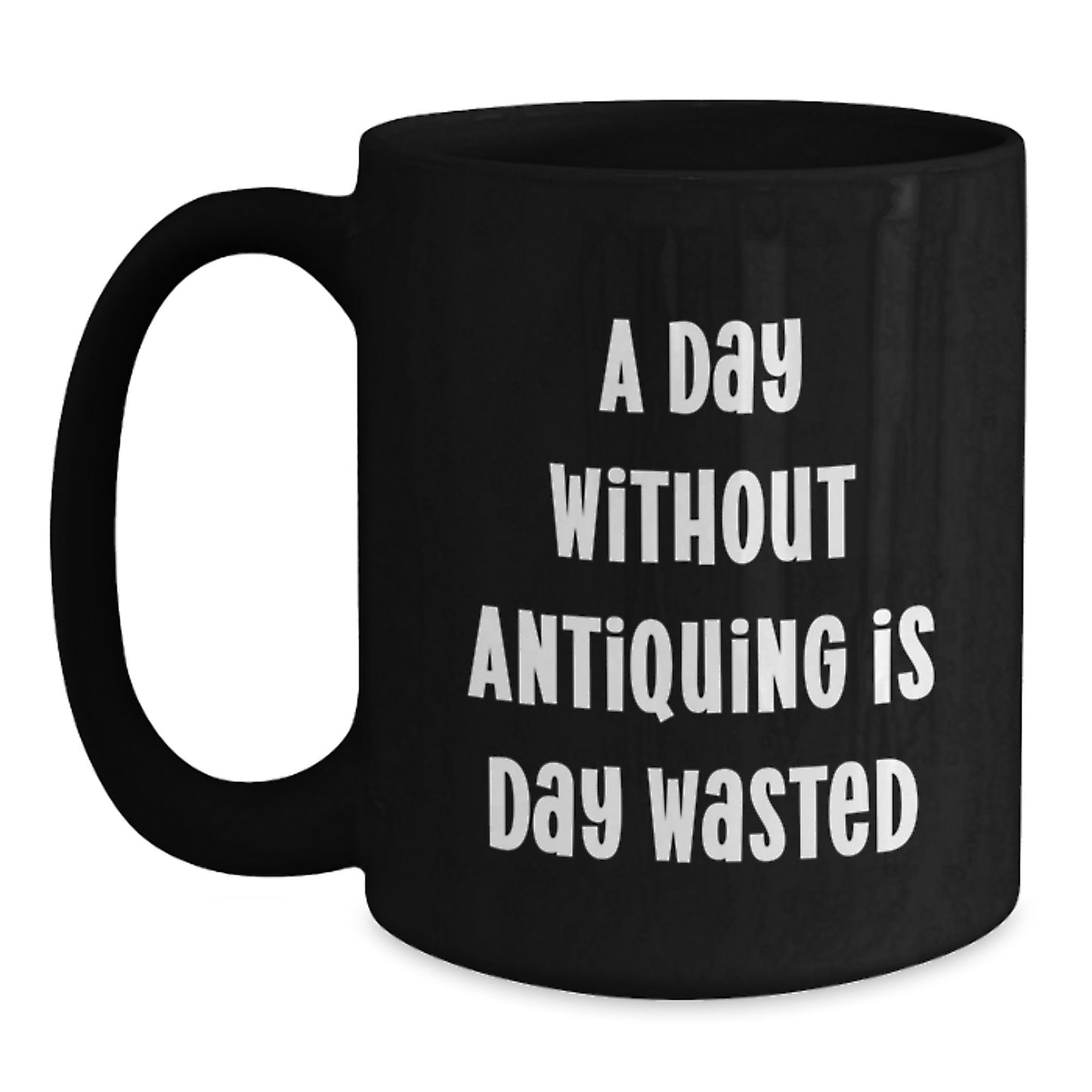 Antiquing Enthusiasts Gifts from Friends for Birthday Wasted Days Funny Quote Black Coffee Mug - Main