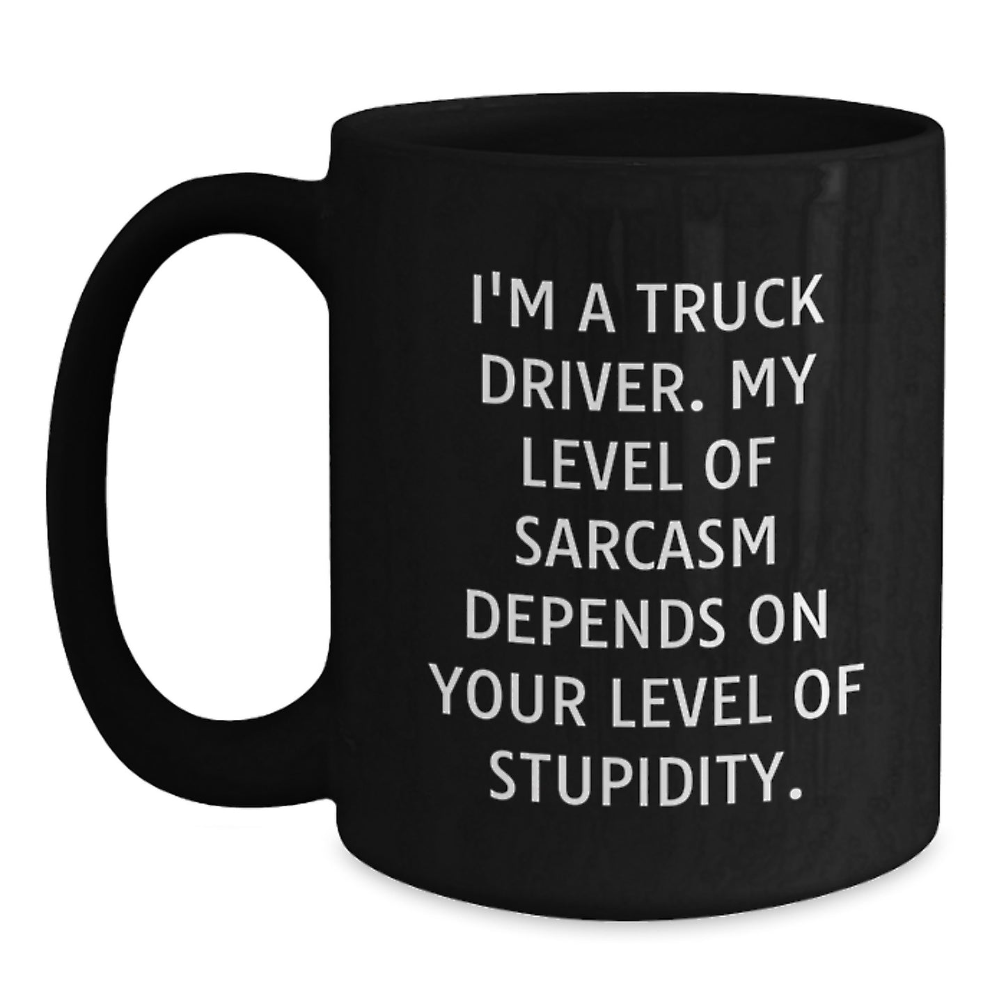 Funny Truck Driver Gifts from Friends Christmas Unique Gifts for Men - Black Coffee Mug, I'm A Truck Driver, My Level Of Sarcasm Depends On Your Level Of Stupidity. - Main